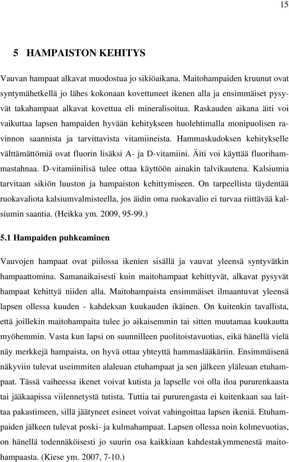 Raskauden aikana äiti voi vaikuttaa lapsen hampaiden hyvään kehitykseen huolehtimalla monipuolisen ravinnon saannista ja tarvittavista vitamiineista.