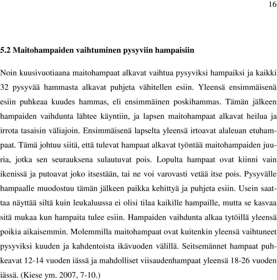 Ensimmäisenä lapselta yleensä irtoavat alaleuan etuhampaat. Tämä johtuu siitä, että tulevat hampaat alkavat työntää maitohampaiden juuria, jotka sen seurauksena sulautuvat pois.