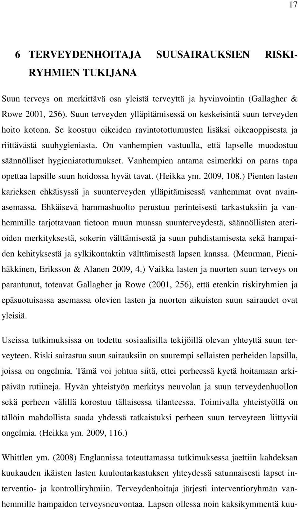 On vanhempien vastuulla, että lapselle muodostuu säännölliset hygieniatottumukset. Vanhempien antama esimerkki on paras tapa opettaa lapsille suun hoidossa hyvät tavat. (Heikka ym. 2009, 108.