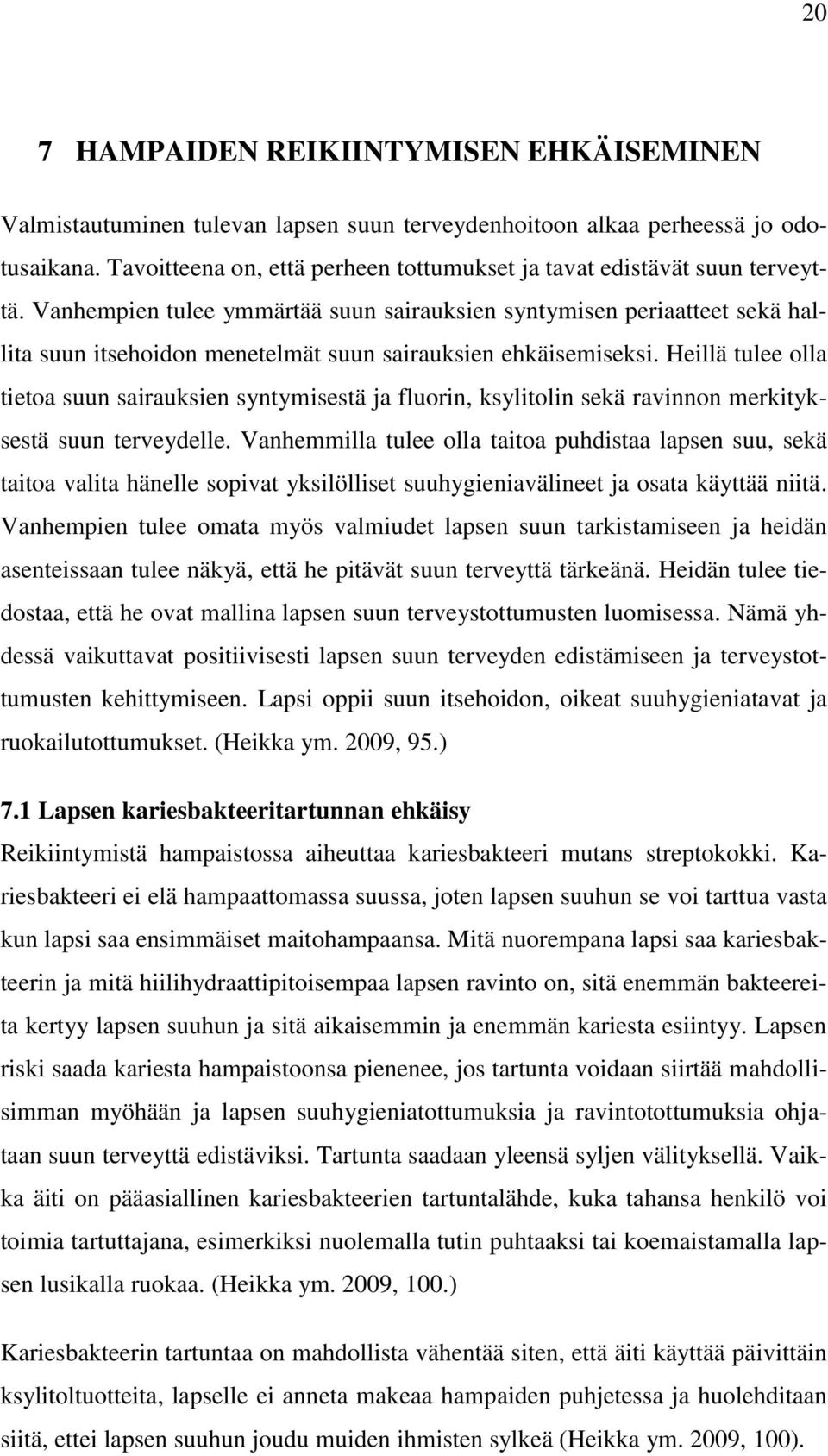 Vanhempien tulee ymmärtää suun sairauksien syntymisen periaatteet sekä hallita suun itsehoidon menetelmät suun sairauksien ehkäisemiseksi.