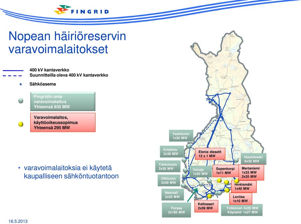 sähköntuotantoon Kristiina 2x30 MW Tahkoluoto 2x26 MW Olkiluoto 2x50 MW Naantali 2x20 MW Forssa 2x160 MW Elenia dieselit 13 x 1 MW Vanaja 1x50