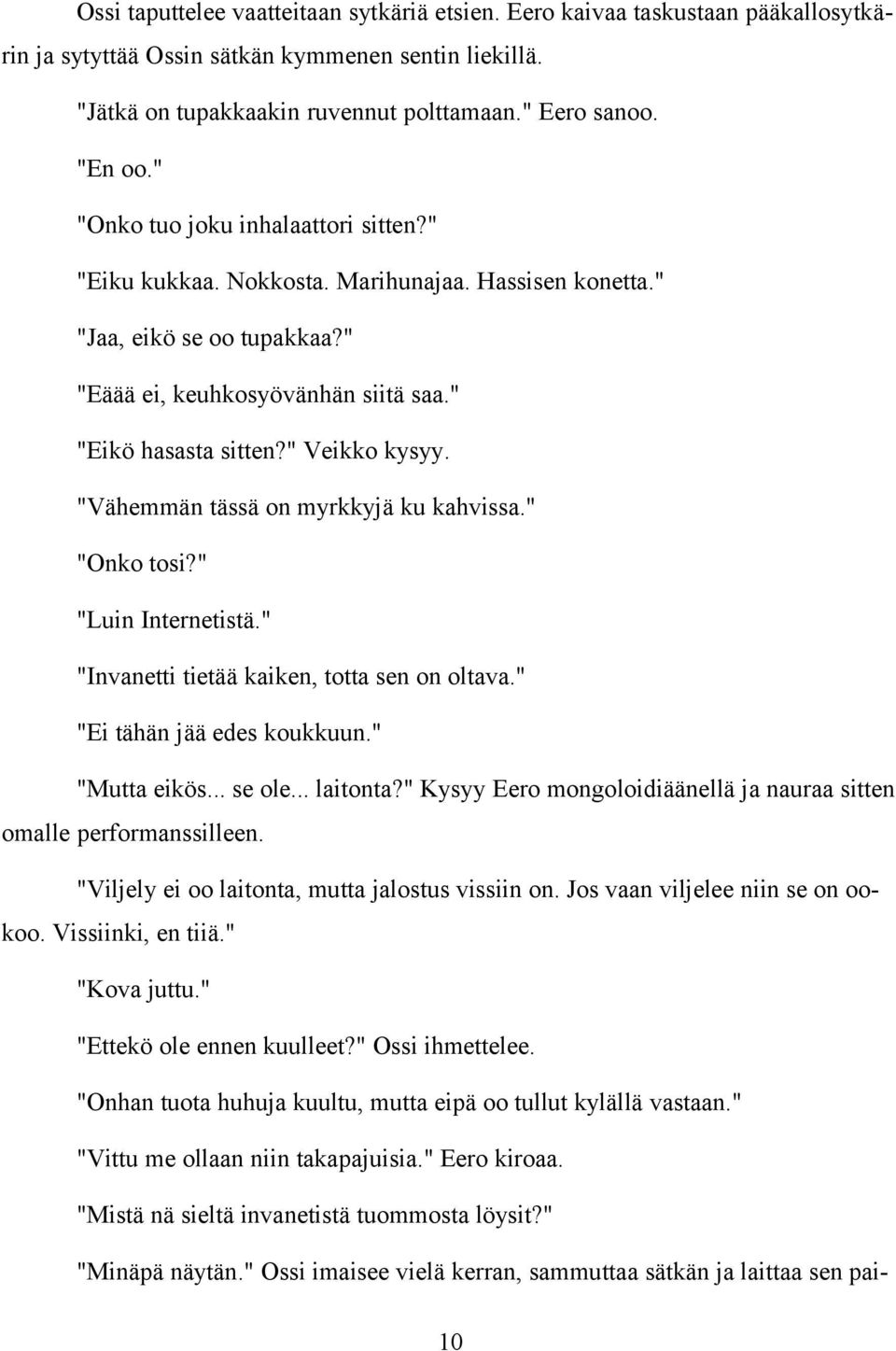 "Vähemmän tässä on myrkkyjä ku kahvissa." "Onko tosi?" "Luin Internetistä." "Invanetti tietää kaiken, totta sen on oltava." "Ei tähän jää edes koukkuun." "Mutta eikös... se ole... laitonta?