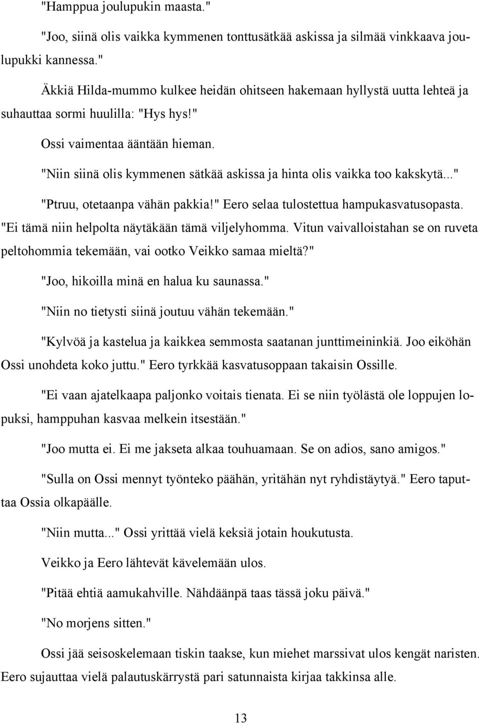 "Niin siinä olis kymmenen sätkää askissa ja hinta olis vaikka too kakskytä..." "Ptruu, otetaanpa vähän pakkia!" Eero selaa tulostettua hampukasvatusopasta.