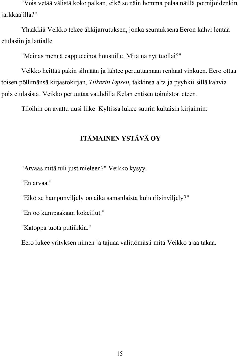 Eero ottaa toisen pöllimänsä kirjastokirjan, Tiikerin lapsen, takkinsa alta ja pyyhkii sillä kahvia pois etulasista. Veikko peruuttaa vauhdilla Kelan entisen toimiston eteen.