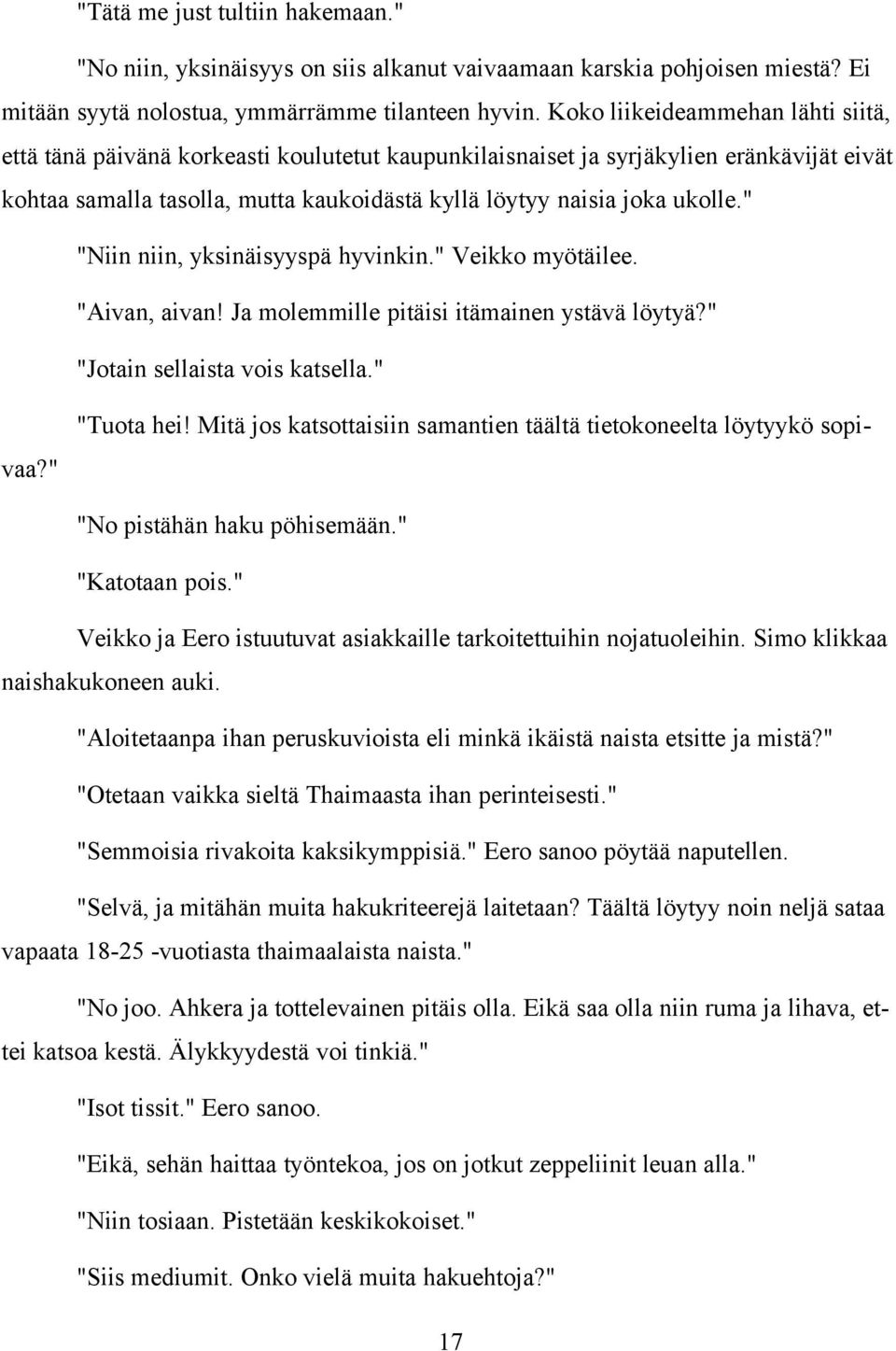 " "Niin niin, yksinäisyyspä hyvinkin." Veikko myötäilee. "Aivan, aivan! Ja molemmille pitäisi itämainen ystävä löytyä?" "Jotain sellaista vois katsella." "Tuota hei!