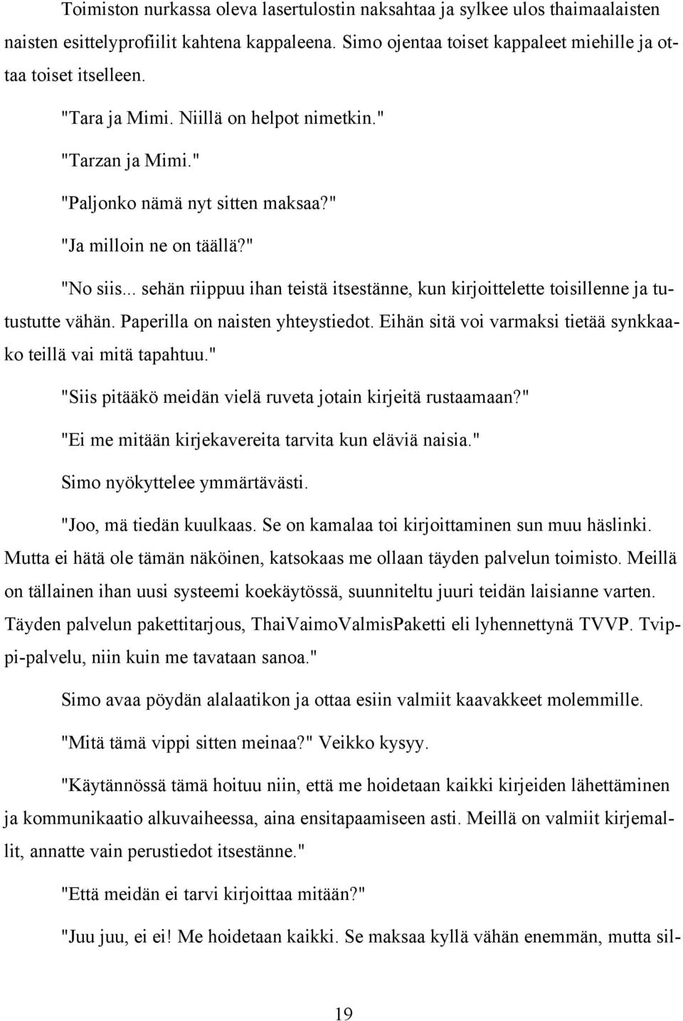 .. sehän riippuu ihan teistä itsestänne, kun kirjoittelette toisillenne ja tutustutte vähän. Paperilla on naisten yhteystiedot. Eihän sitä voi varmaksi tietää synkkaako teillä vai mitä tapahtuu.