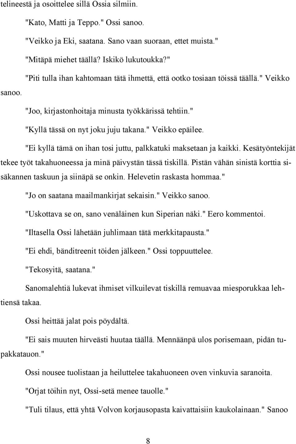 "Ei kyllä tämä on ihan tosi juttu, palkkatuki maksetaan ja kaikki. Kesätyöntekijät tekee työt takahuoneessa ja minä päivystän tässä tiskillä.