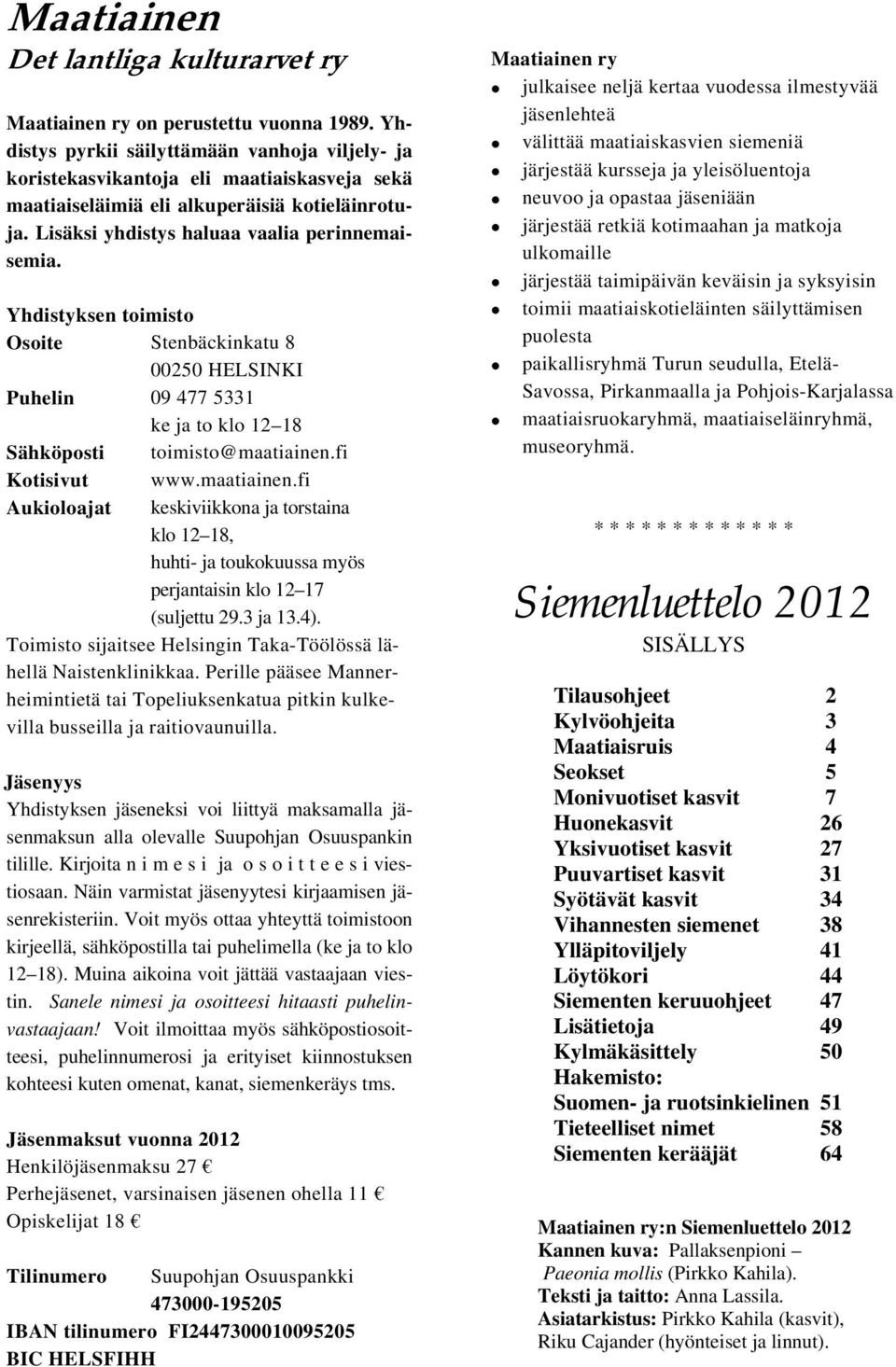 fi Kotisivut www.mtiinen.fi ukiolojt keskiviikkon j torstin klo 12 18, huhti- j toukokuuss myös perjntisin klo 12 17 (suljettu 29.3 j 13.4).