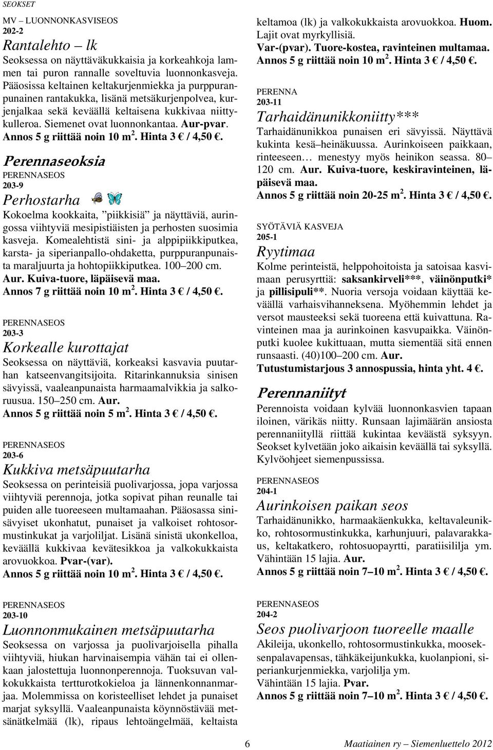 nnos 5 g riittää noin 10 m 2. Hint 3 / 4,50. Perennseoksi PERENNSEOS 203-9 Perhostrh Kokoelm kookkit, piikkisiä j näyttäviä, uringoss viihtyviä mesipistiäisten j perhosten suosimi ksvej.