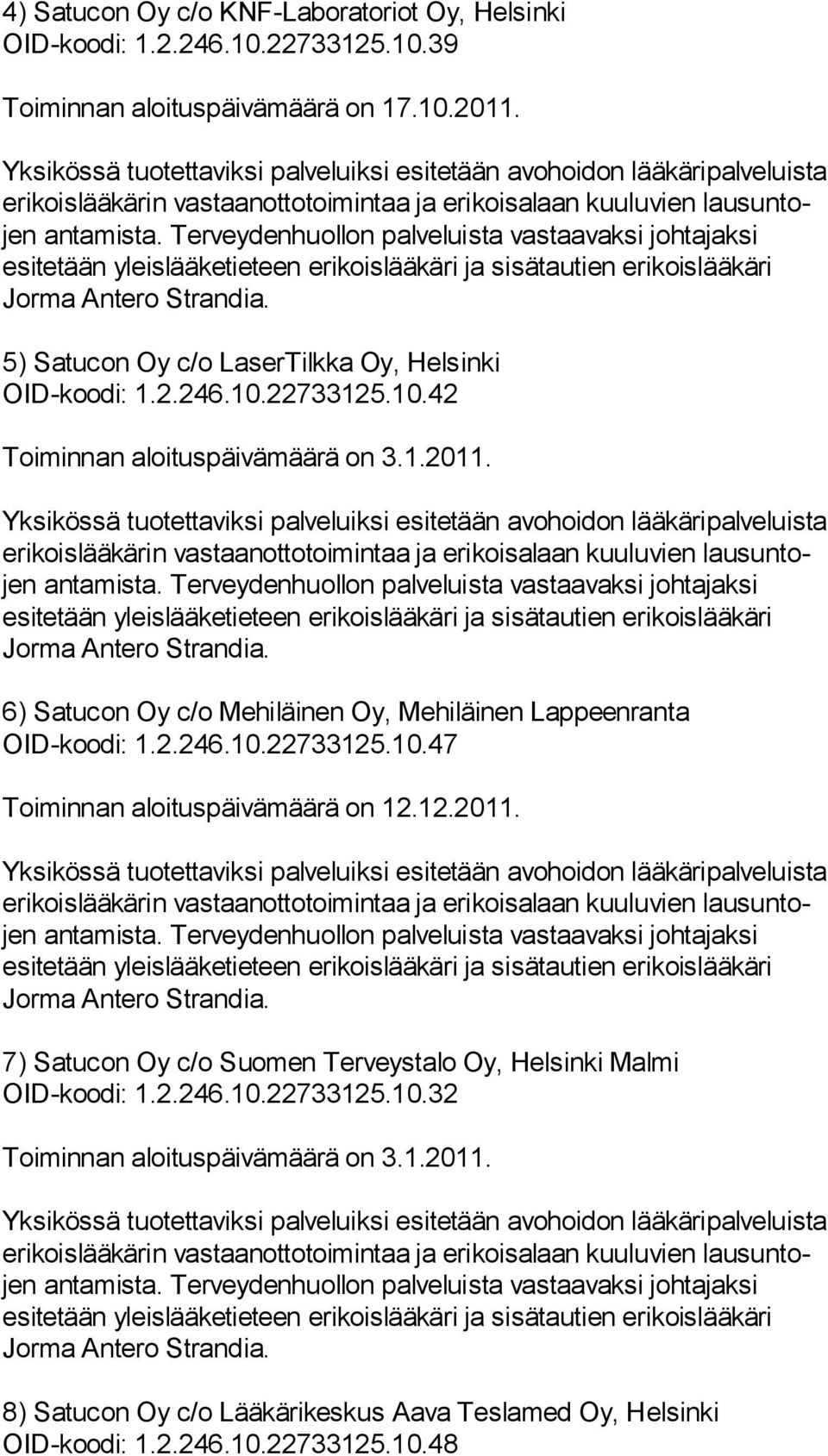 22733125.10.42 6) Satucon Oy c/o Mehiläinen Oy, Mehiläinen Lappeenranta OID-koodi: 1.2.246.10.22733125.10.47 Toiminnan aloituspäivämäärä on 12.