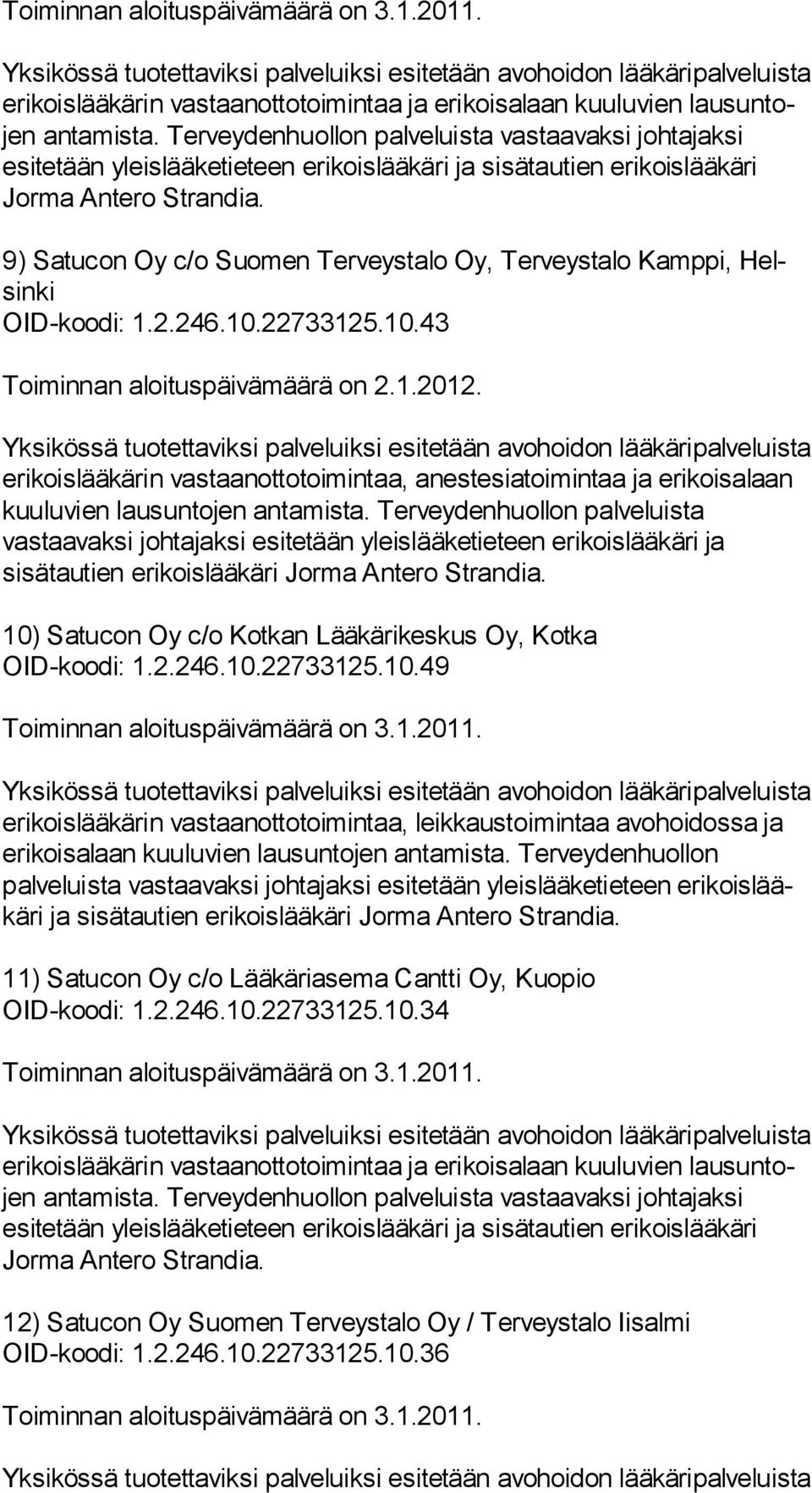 Terveydenhuollon pal ve luis ta vastaavaksi johtajaksi esitetään yleislääketieteen erikoislääkäri ja sisätautien erikoislääkäri 10) Satucon Oy c/o Kotkan Lääkärikeskus Oy, Kotka OID-koodi: 1.2.246.10.22733125.