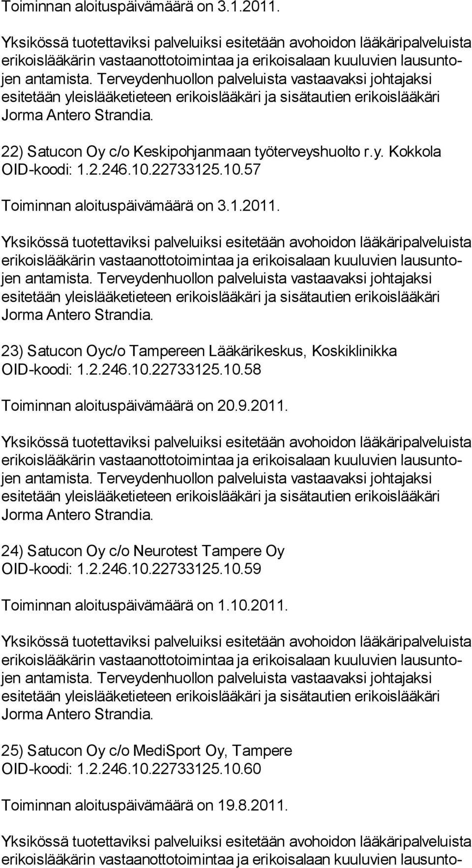 9.2011. 24) Satucon Oy c/o Neurotest Tampere Oy OID-koodi: 1.2.246.10.22733125.10.59 Toiminnan aloituspäivämäärä on 1.10.2011. 25) Satucon Oy c/o MediSport Oy, Tampere OID-koodi: 1.