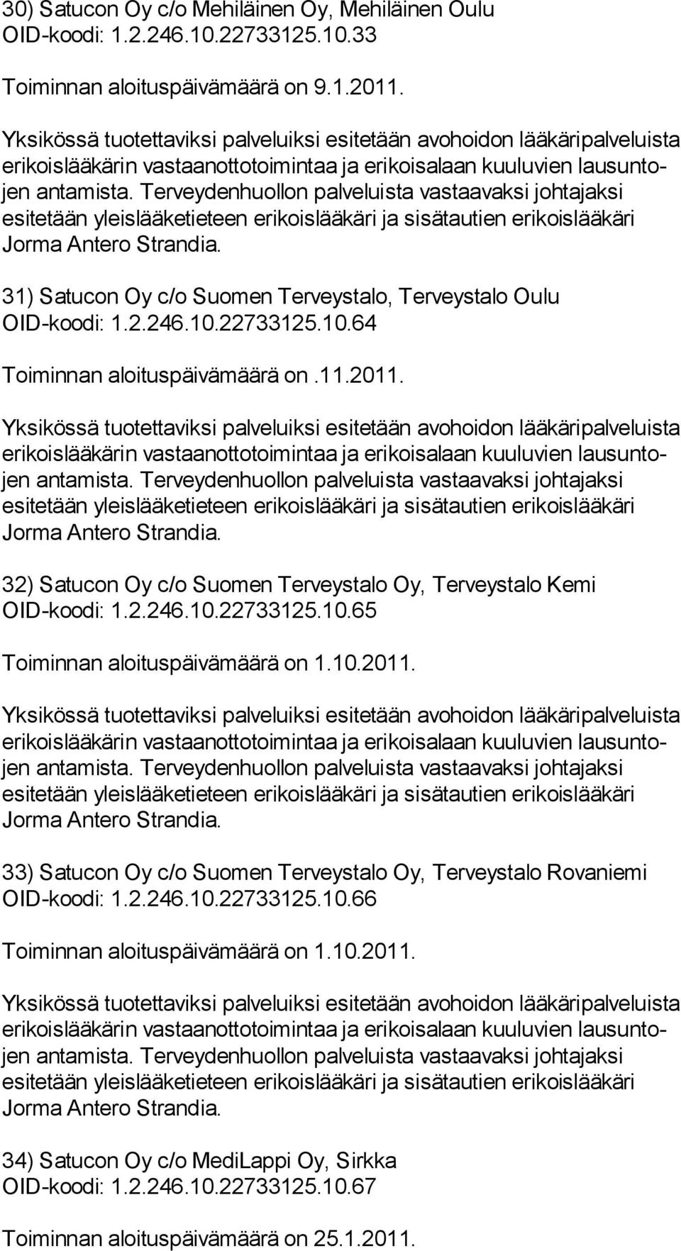 32) Satucon Oy c/o Suomen Terveystalo Oy, Terveystalo Kemi OID-koodi: 1.2.246.10.22733125.10.65 Toiminnan aloituspäivämäärä on 1.10.2011.