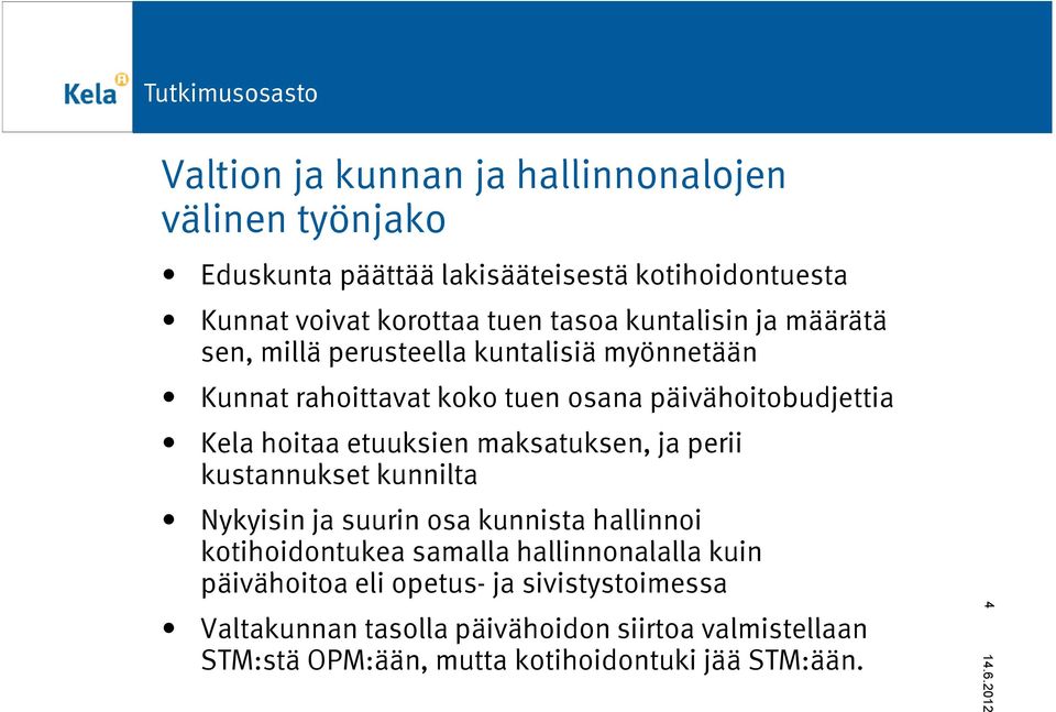 etuuksien maksatuksen, ja perii kustannukset kunnilta Nykyisin ja suurin osa kunnista hallinnoi kotihoidontukea samalla hallinnonalalla kuin
