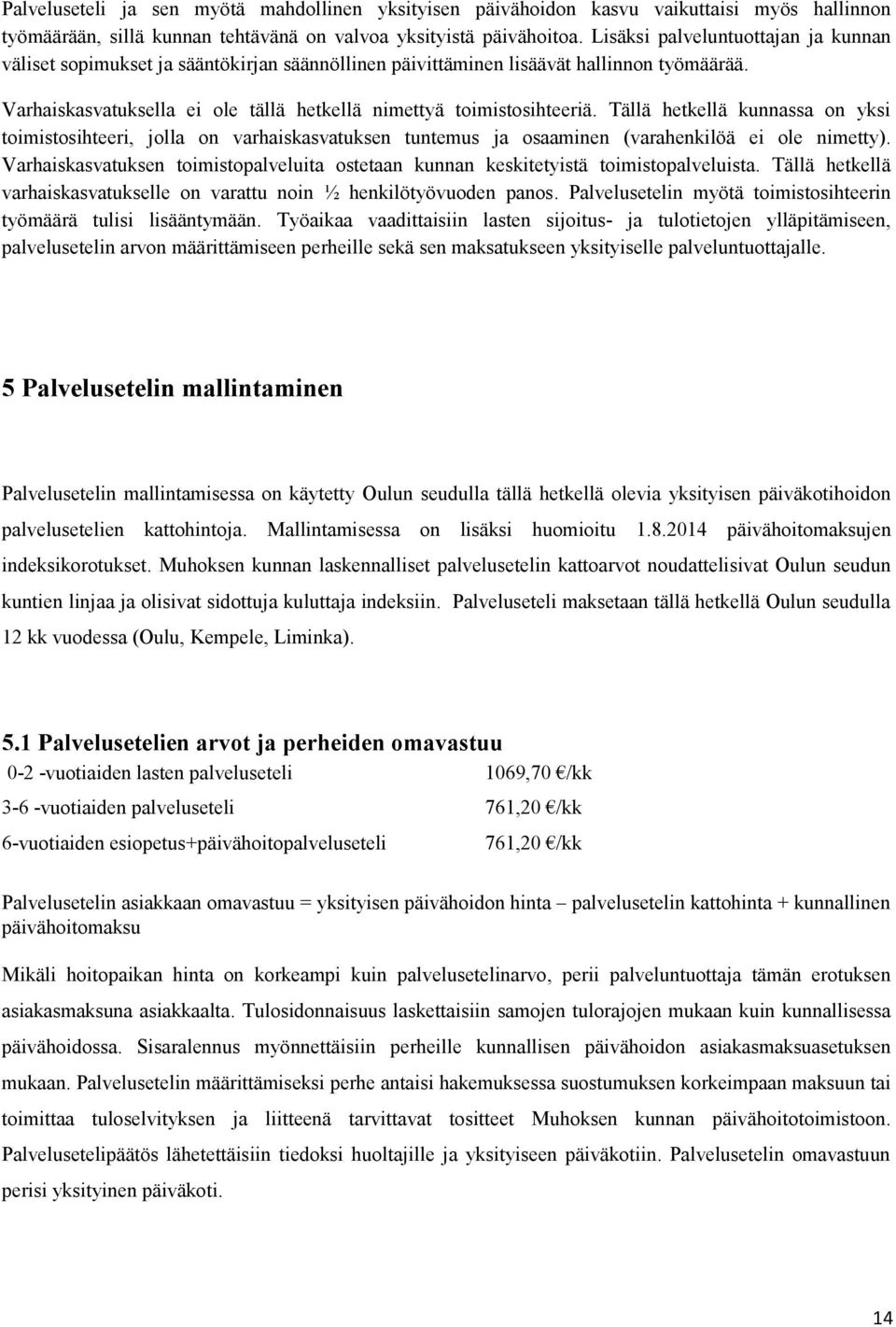 Tällä hetkellä kunnassa on yksi toimistosihteeri, jolla on varhaiskasvatuksen tuntemus ja osaaminen (varahenkilöä ei ole nimetty).