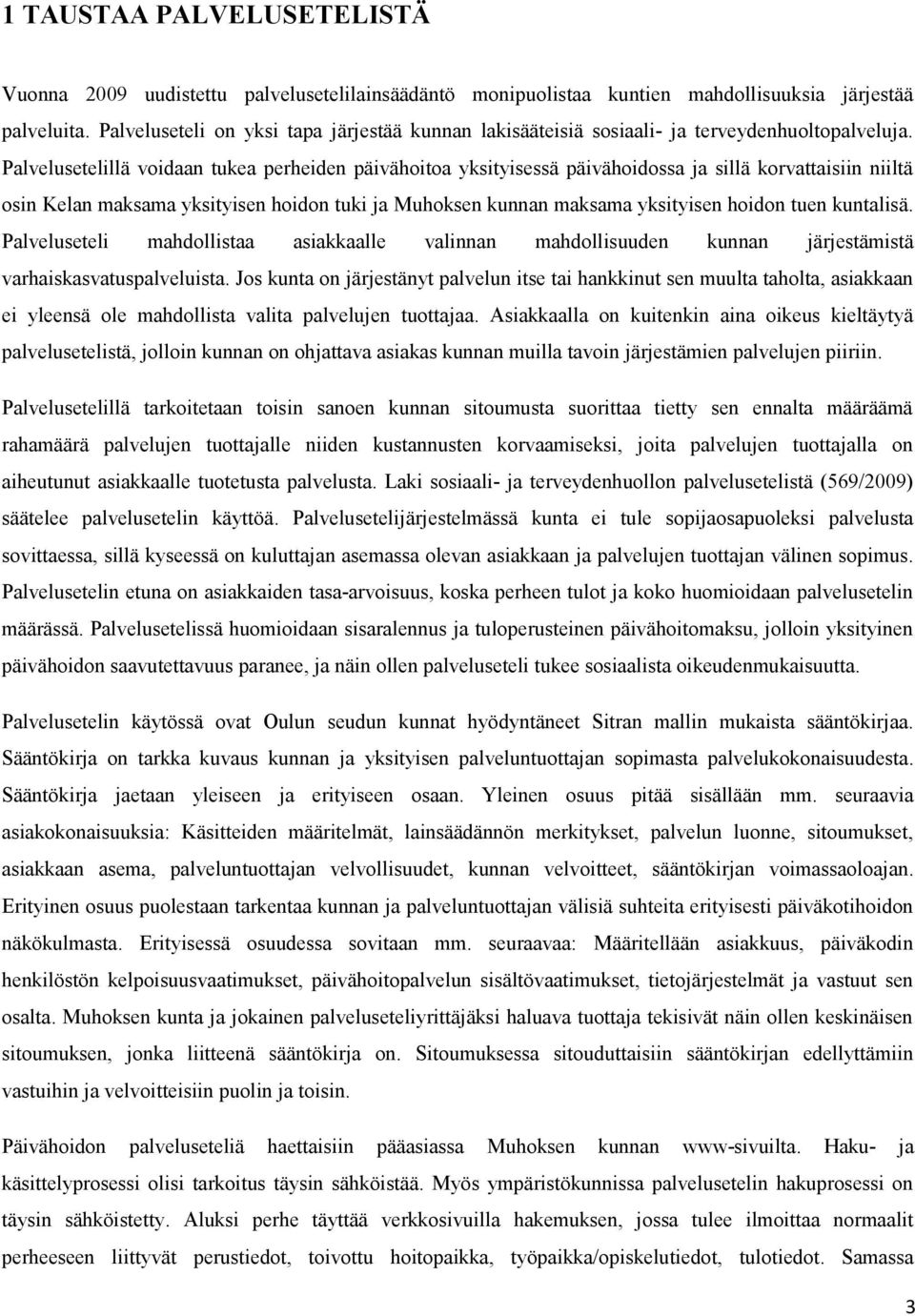 Palvelusetelillä voidaan tukea perheiden päivähoitoa yksityisessä päivähoidossa ja sillä korvattaisiin niiltä osin Kelan maksama yksityisen hoidon tuki ja Muhoksen kunnan maksama yksityisen hoidon