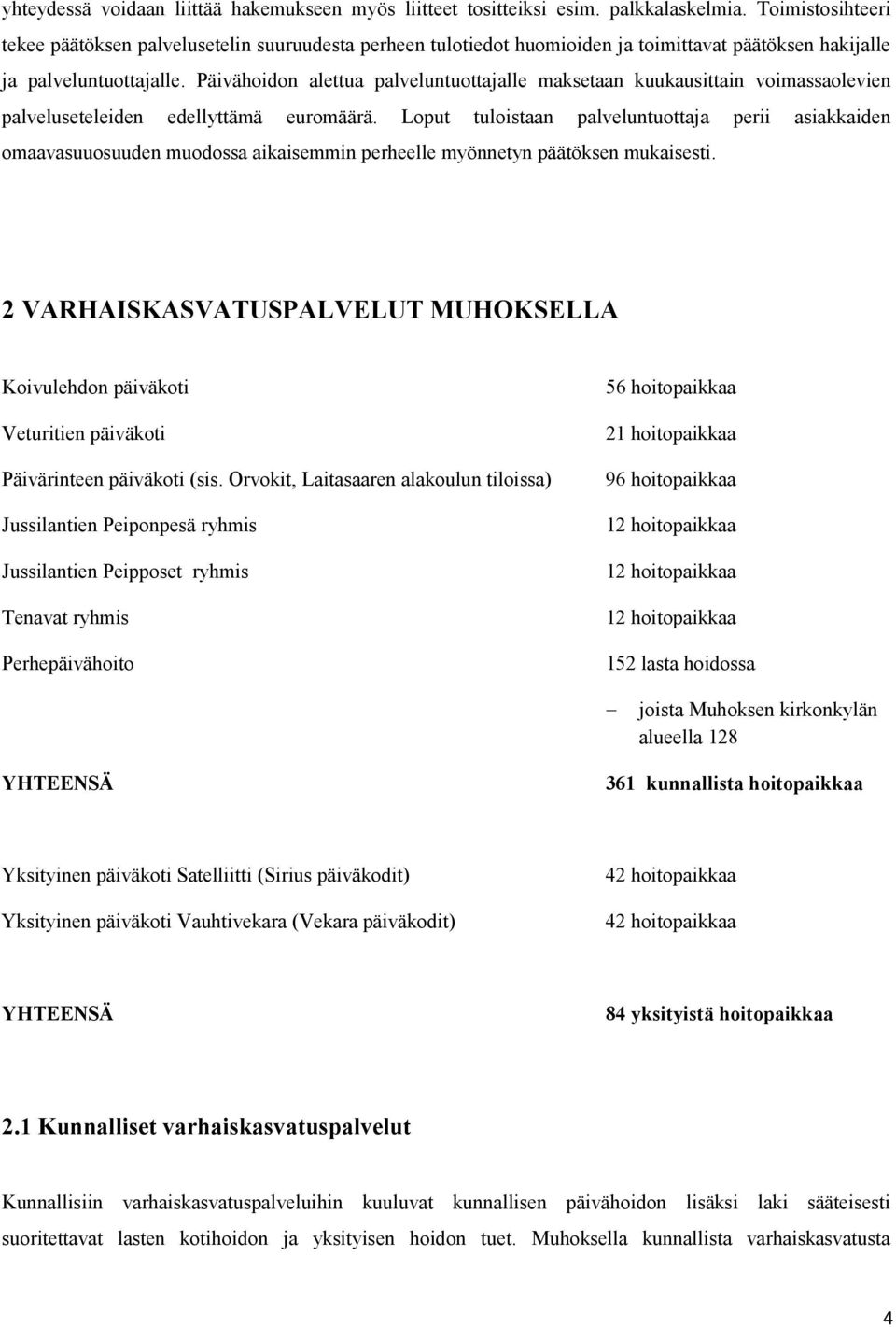 Päivähoidon alettua palveluntuottajalle maksetaan kuukausittain voimassaolevien palveluseteleiden edellyttämä euromäärä.