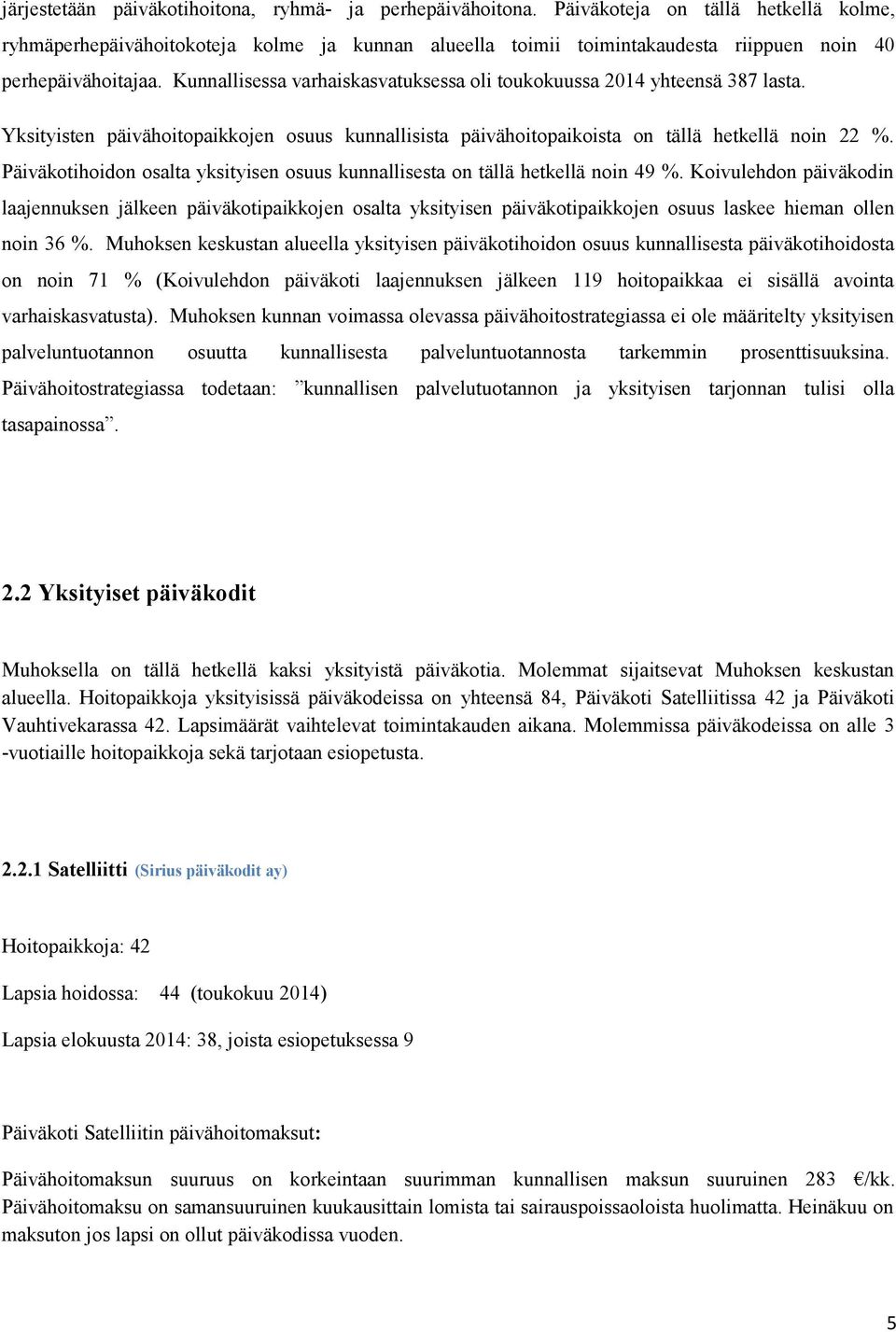 Kunnallisessa varhaiskasvatuksessa oli toukokuussa 2014 yhteensä 387 lasta. Yksityisten päivähoitopaikkojen osuus kunnallisista päivähoitopaikoista on tällä hetkellä noin 22 %.