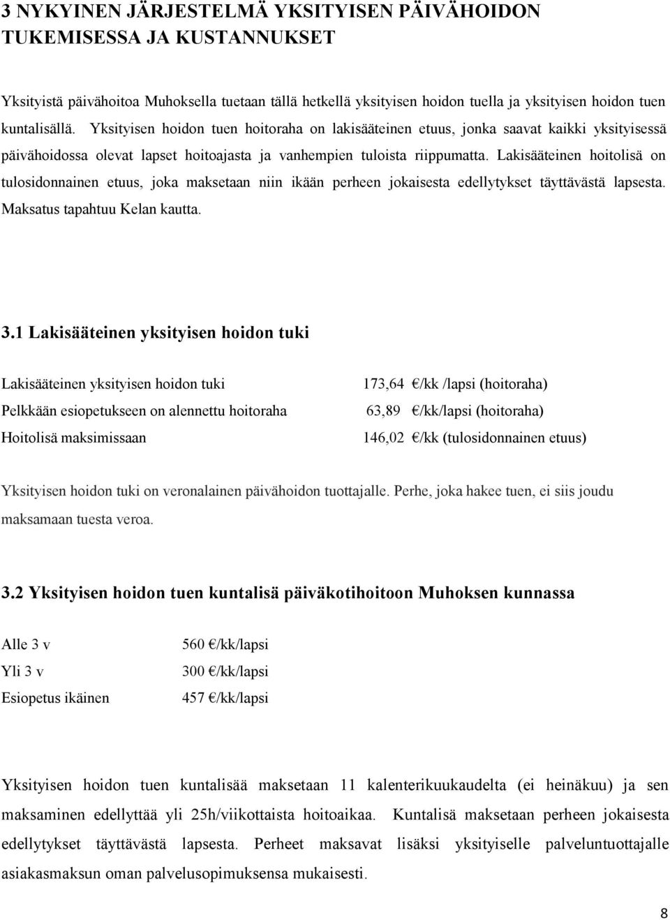 Lakisääteinen hoitolisä on tulosidonnainen etuus, joka maksetaan niin ikään perheen jokaisesta edellytykset täyttävästä lapsesta. Maksatus tapahtuu Kelan kautta. 3.