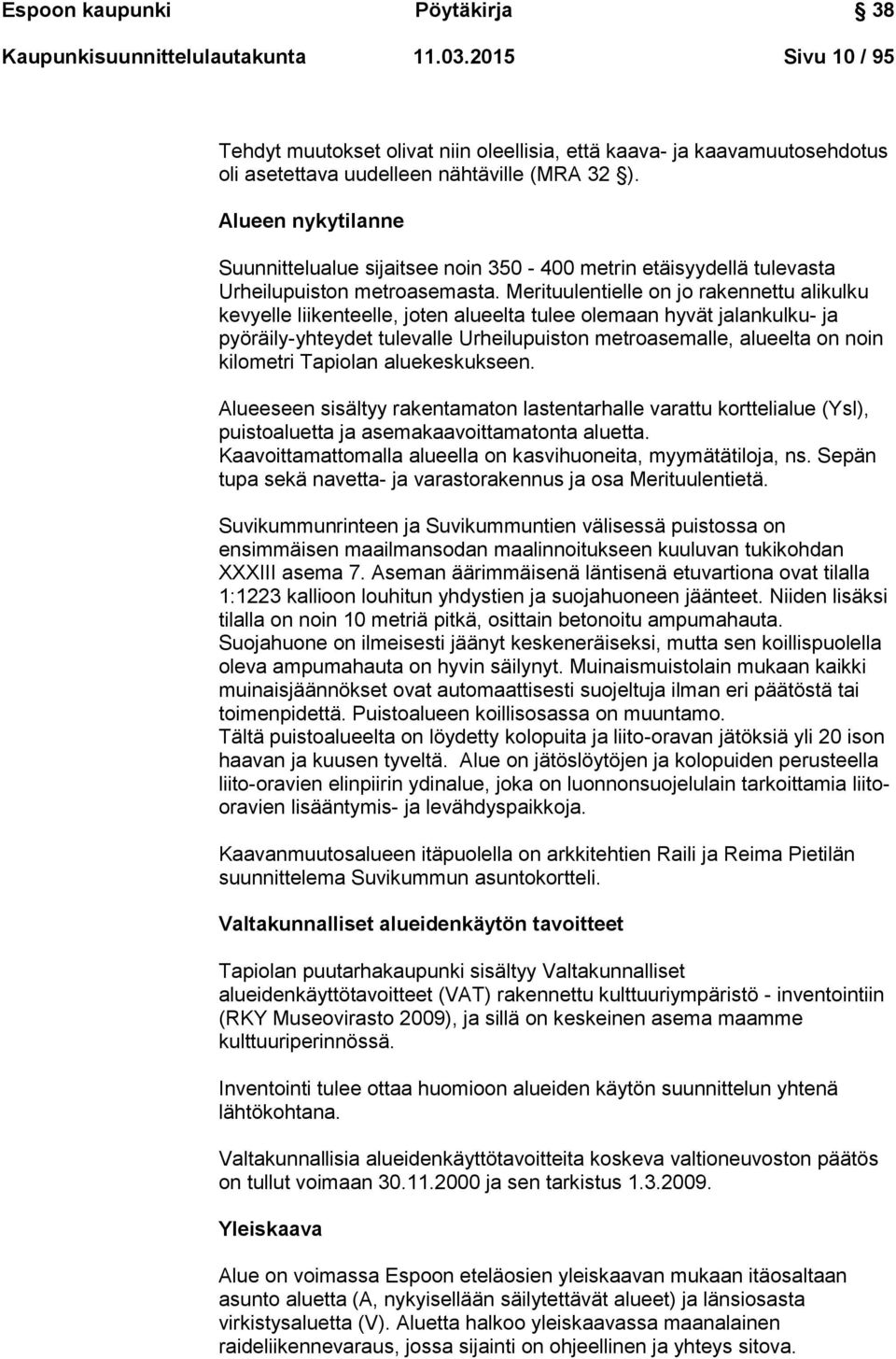 Alueen nykytilanne Suunnittelualue sijaitsee noin 350-400 metrin etäisyydellä tulevasta Urheilupuiston metroasemasta.