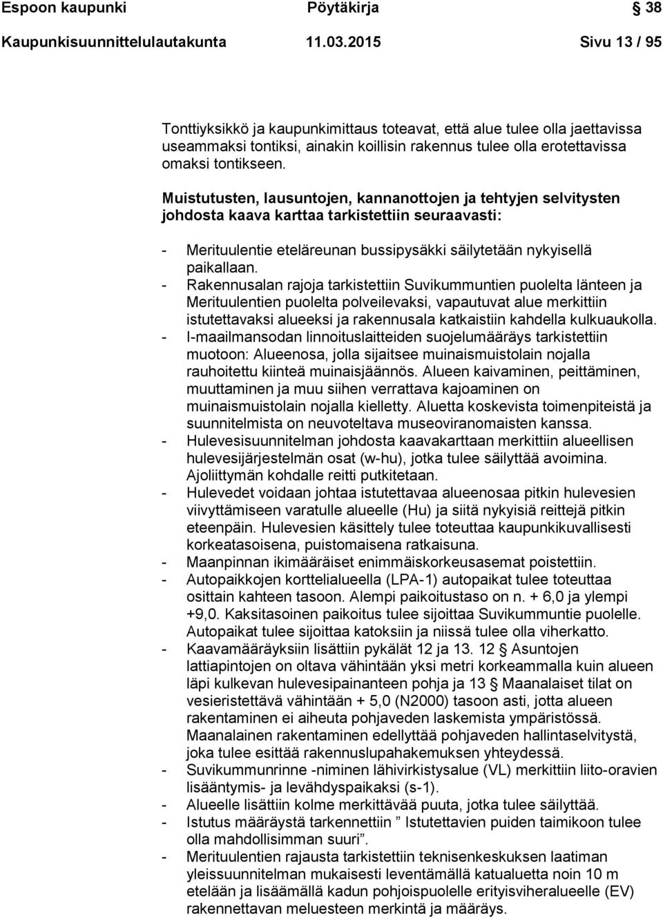 Muistutusten, lausuntojen, kannanottojen ja tehtyjen selvitysten johdosta kaava karttaa tarkistettiin seuraavasti: - Merituulentie eteläreunan bussipysäkki säilytetään nykyisellä paikallaan.