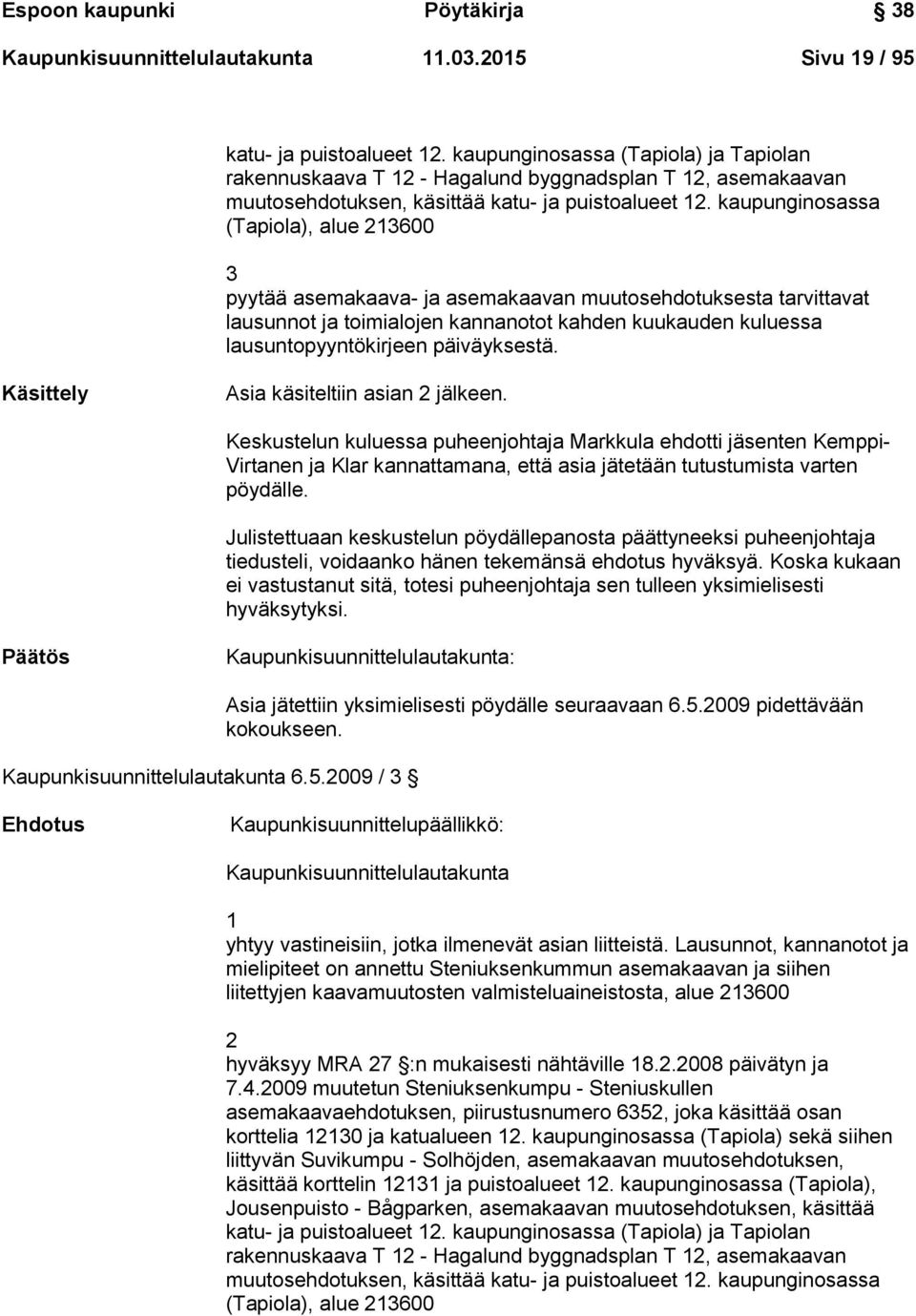 kaupunginosassa (Tapiola), alue 213600 3 pyytää asemakaava- ja asemakaavan muutosehdotuksesta tarvittavat lausunnot ja toimialojen kannanotot kahden kuukauden kuluessa lausuntopyyntökirjeen