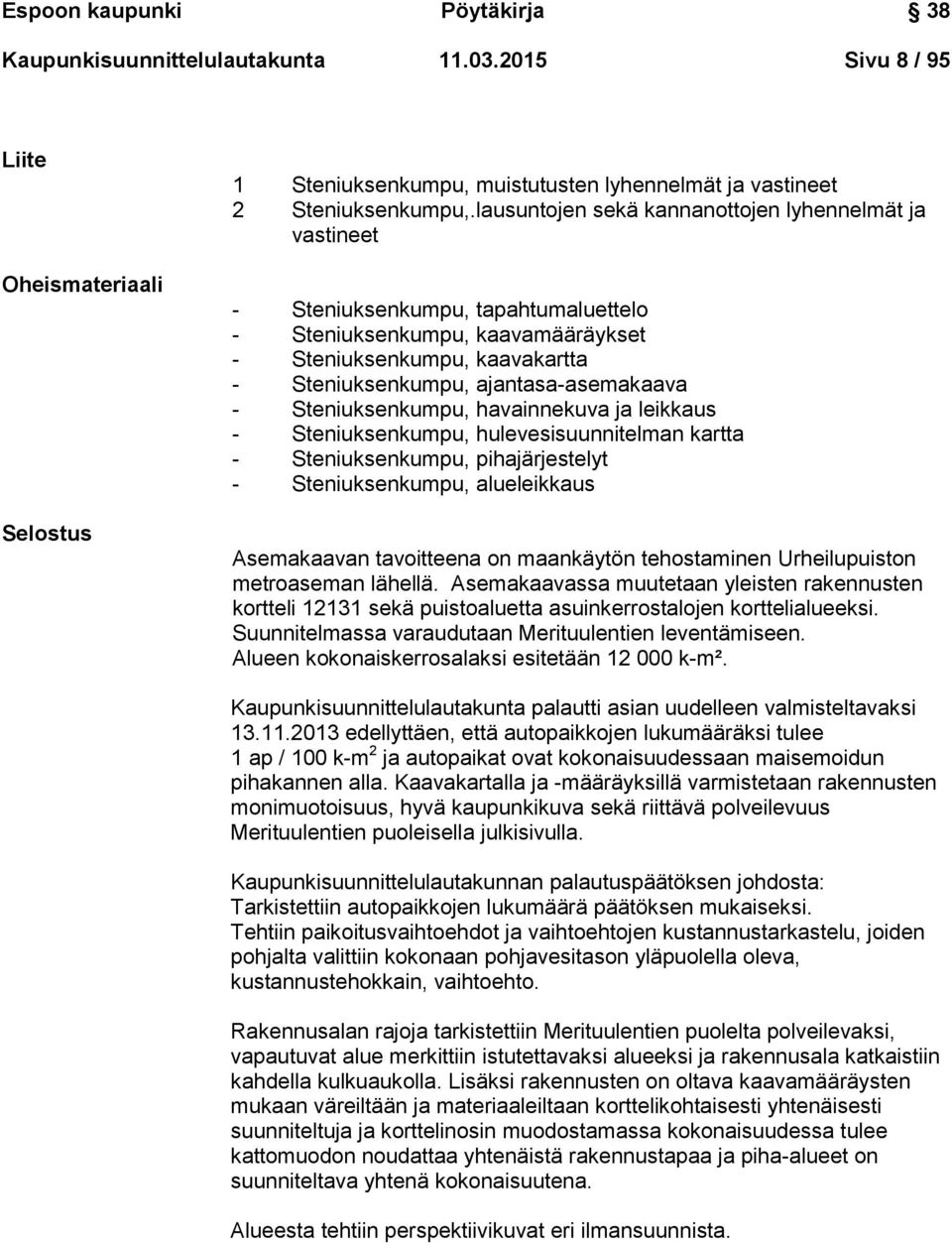 Steniuksenkumpu, havainnekuva ja leikkaus - Steniuksenkumpu, hulevesisuunnitelman kartta - Steniuksenkumpu, pihajärjestelyt - Steniuksenkumpu, alueleikkaus Asemakaavan tavoitteena on maankäytön