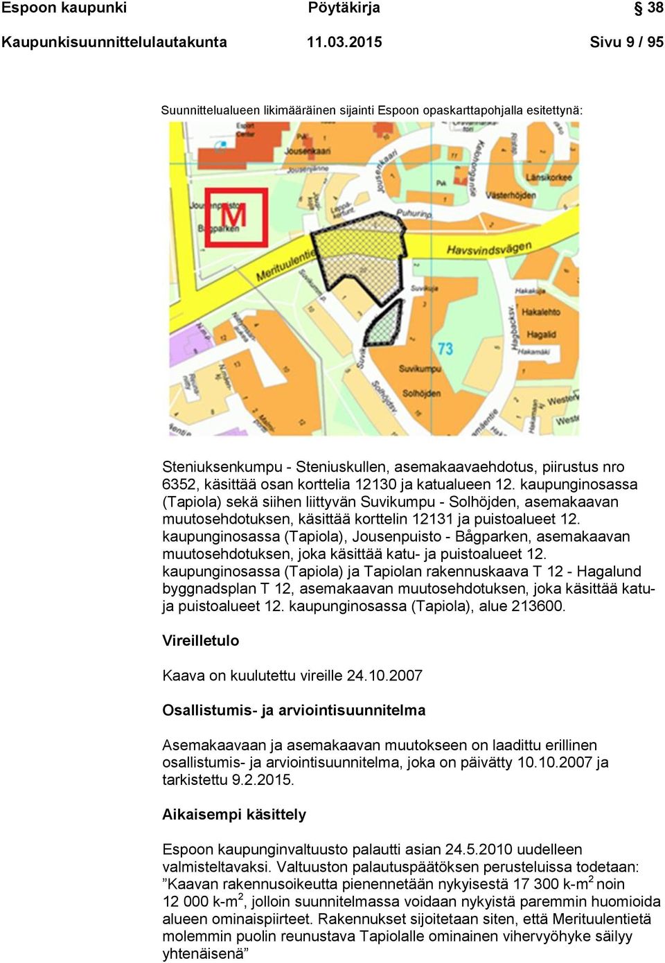 ja katualueen 12. kaupunginosassa (Tapiola) sekä siihen liittyvän Suvikumpu - Solhöjden, asemakaavan muutosehdotuksen, käsittää korttelin 12131 ja puistoalueet 12.