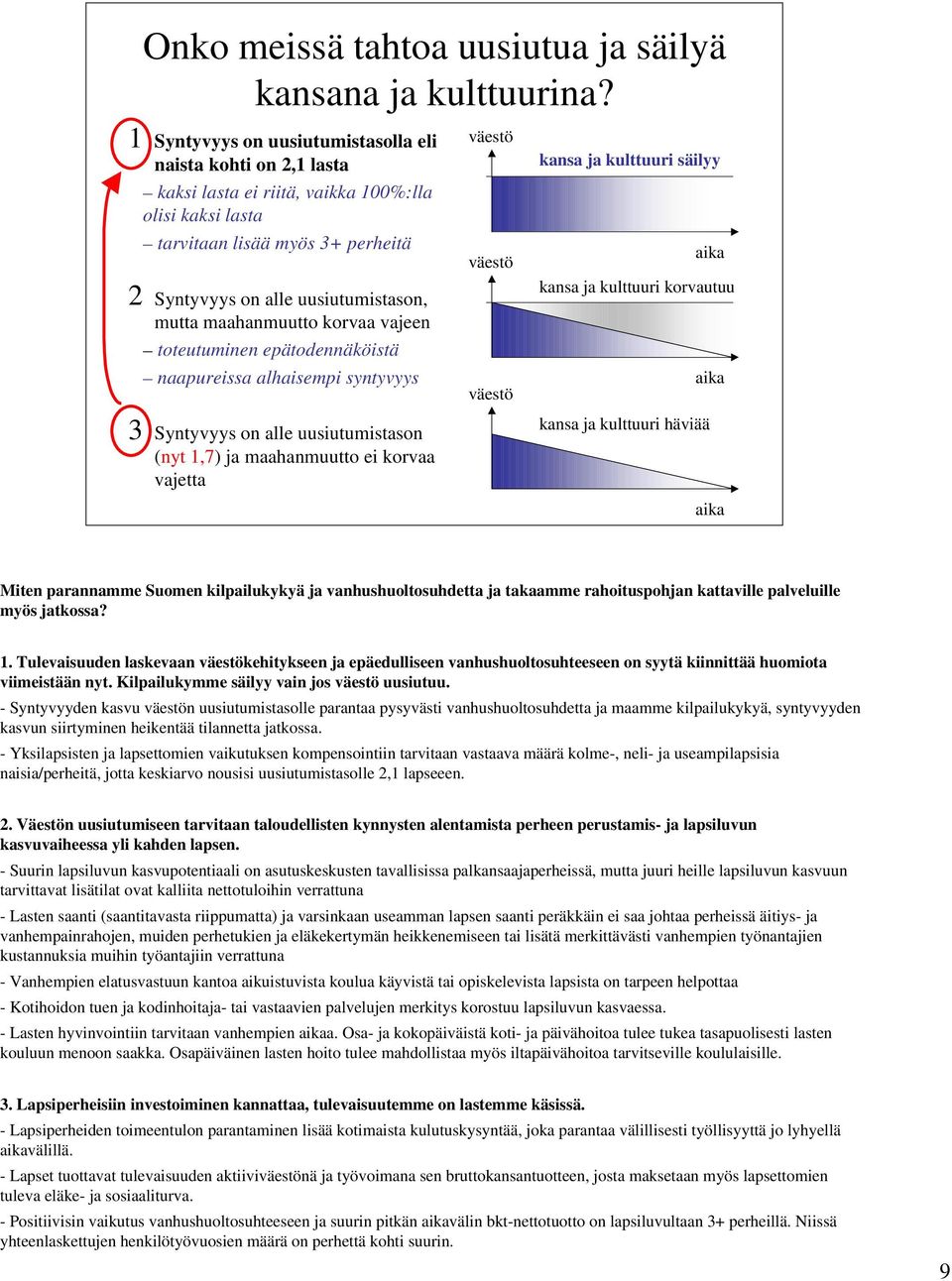 maahanmuutto korvaa vajeen toteutuminen epätodennäköistä naapureissa alhaisempi syntyvyys 3 Syntyvyys on alle uusiutumistason (nyt 1,7) ja maahanmuutto ei korvaa vajetta väestö väestö väestö kansa ja