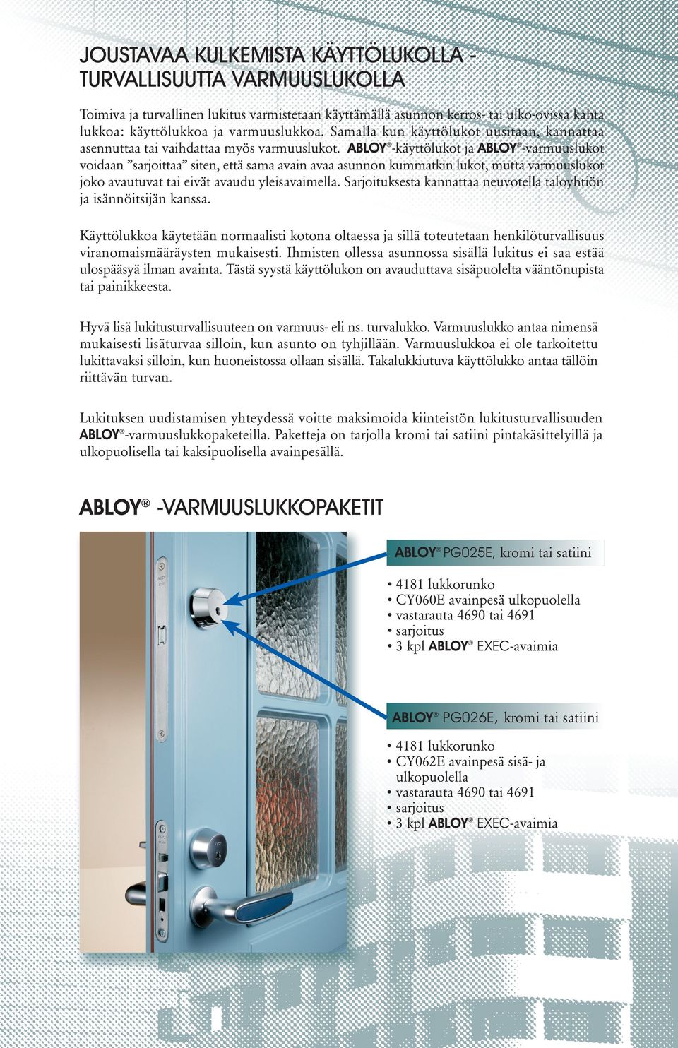 ABLOY -käyttölukot ja ABLOY -varmuuslukot voidaan sarjoittaa siten, että sama avain avaa asunnon kummatkin lukot, mutta varmuuslukot joko avautuvat tai eivät avaudu yleisavaimella.