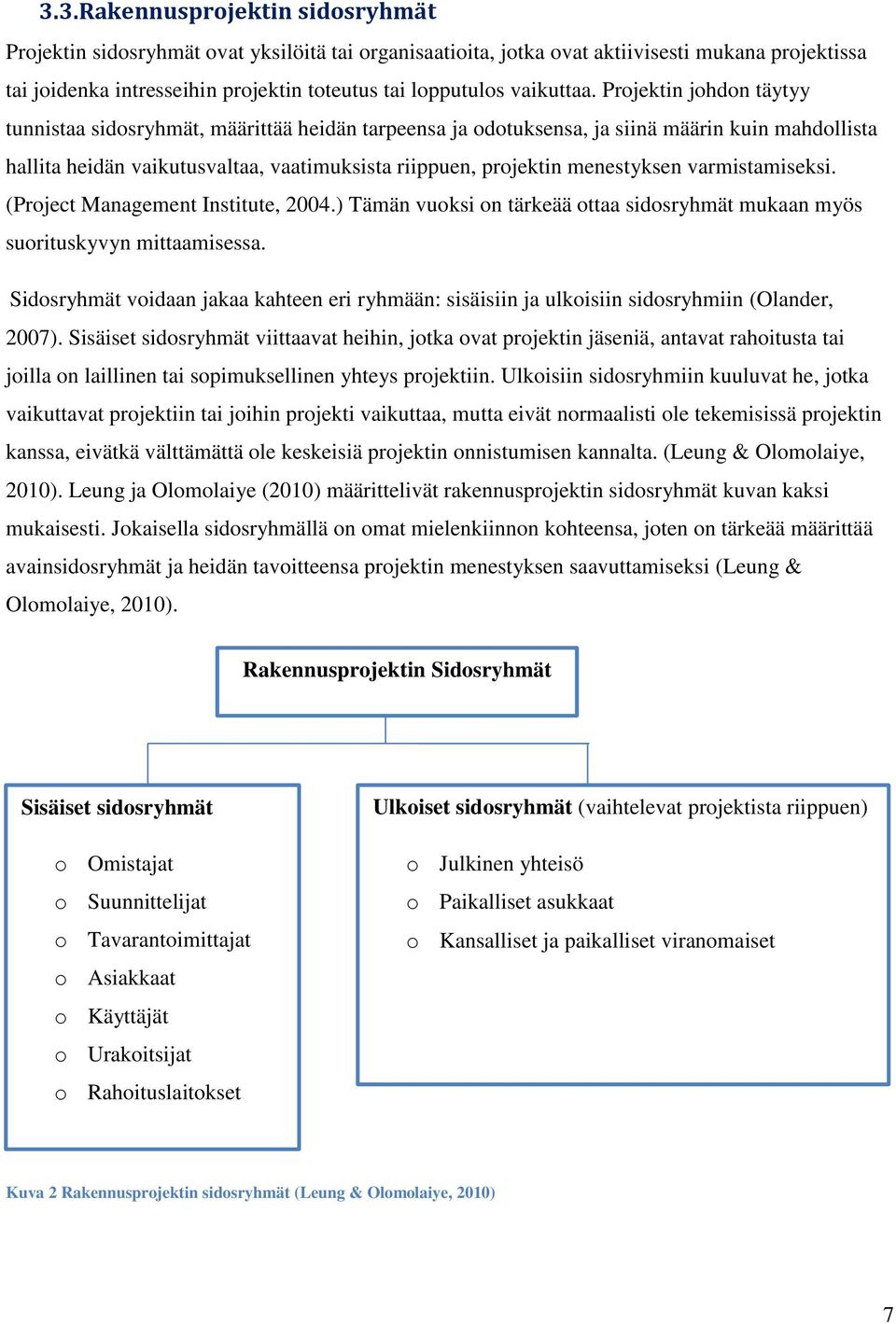 Projektin johdon täytyy tunnistaa sidosryhmät, määrittää heidän tarpeensa ja odotuksensa, ja siinä määrin kuin mahdollista hallita heidän vaikutusvaltaa, vaatimuksista riippuen, projektin menestyksen