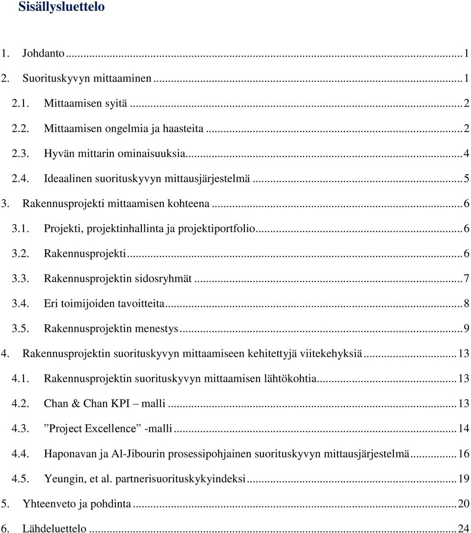 .. 7 3.4. Eri toimijoiden tavoitteita... 8 3.5. Rakennusprojektin menestys... 9 4. Rakennusprojektin suorituskyvyn mittaamiseen kehitettyjä viitekehyksiä... 13