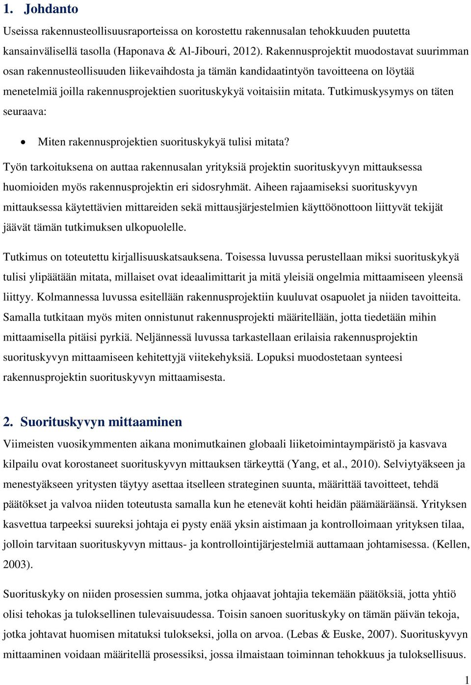 Tutkimuskysymys on täten seuraava: Miten rakennusprojektien suorituskykyä tulisi mitata?