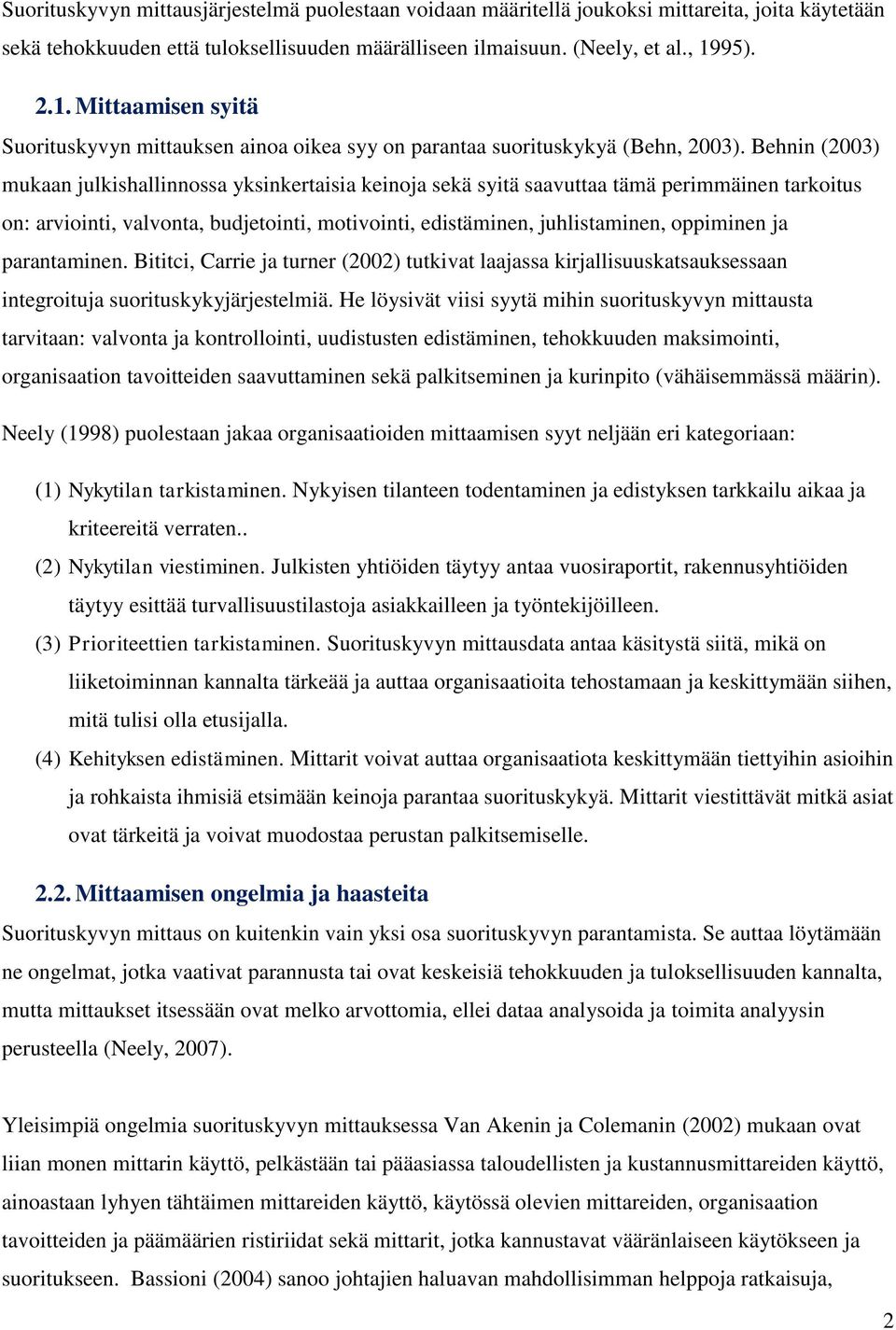 Behnin (2003) mukaan julkishallinnossa yksinkertaisia keinoja sekä syitä saavuttaa tämä perimmäinen tarkoitus on: arviointi, valvonta, budjetointi, motivointi, edistäminen, juhlistaminen, oppiminen