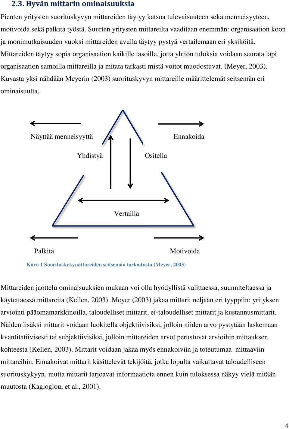 Mittareiden täytyy sopia organisaation kaikille tasoille, jotta yhtiön tuloksia voidaan seurata läpi organisaation samoilla mittareilla ja mitata tarkasti mistä voitot muodostuvat. (Meyer, 2003).