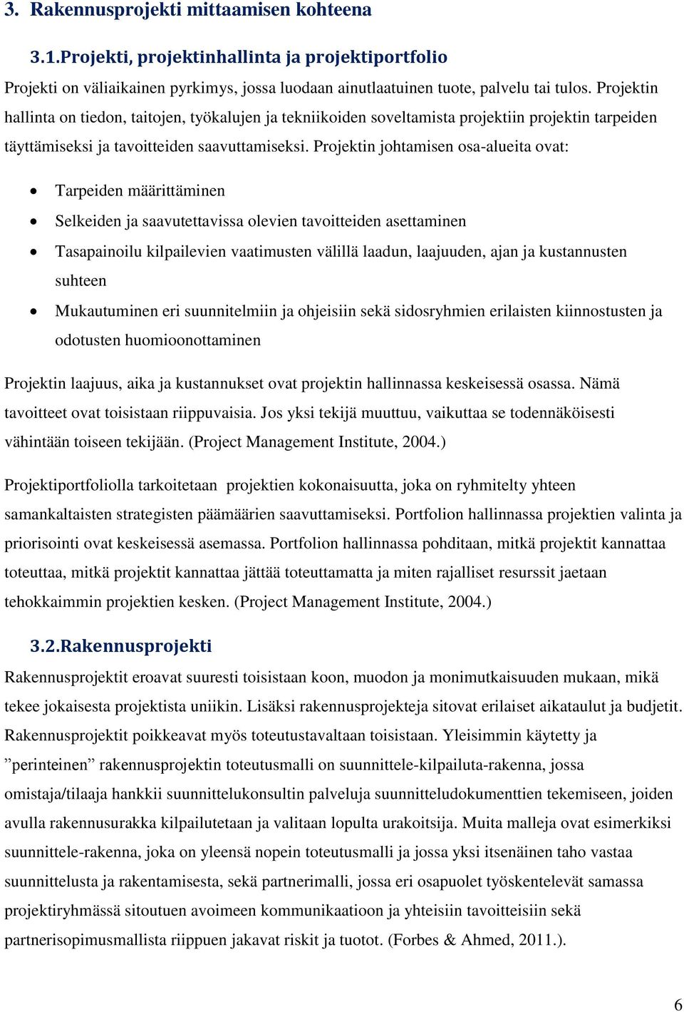 Projektin johtamisen osa-alueita ovat: Tarpeiden määrittäminen Selkeiden ja saavutettavissa olevien tavoitteiden asettaminen Tasapainoilu kilpailevien vaatimusten välillä laadun, laajuuden, ajan ja