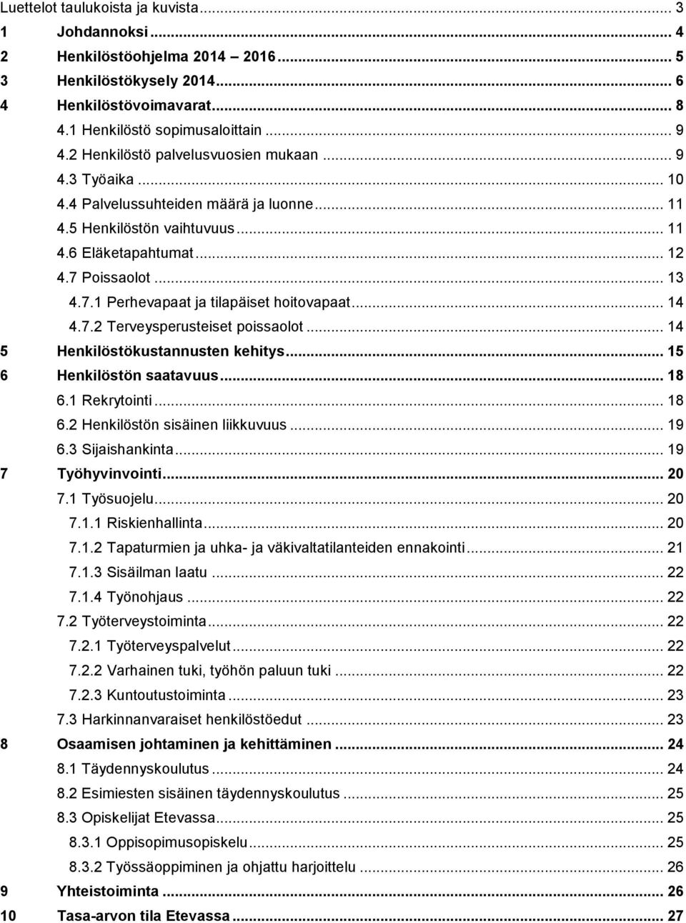 Poissaolot... 13 4.7.1 Perhevapaat ja tilapäiset hoitovapaat... 14 4.7.2 Terveysperusteiset poissaolot... 14 5 Henkilöstökustannusten kehitys... 15 6 Henkilöstön saatavuus... 18 6.