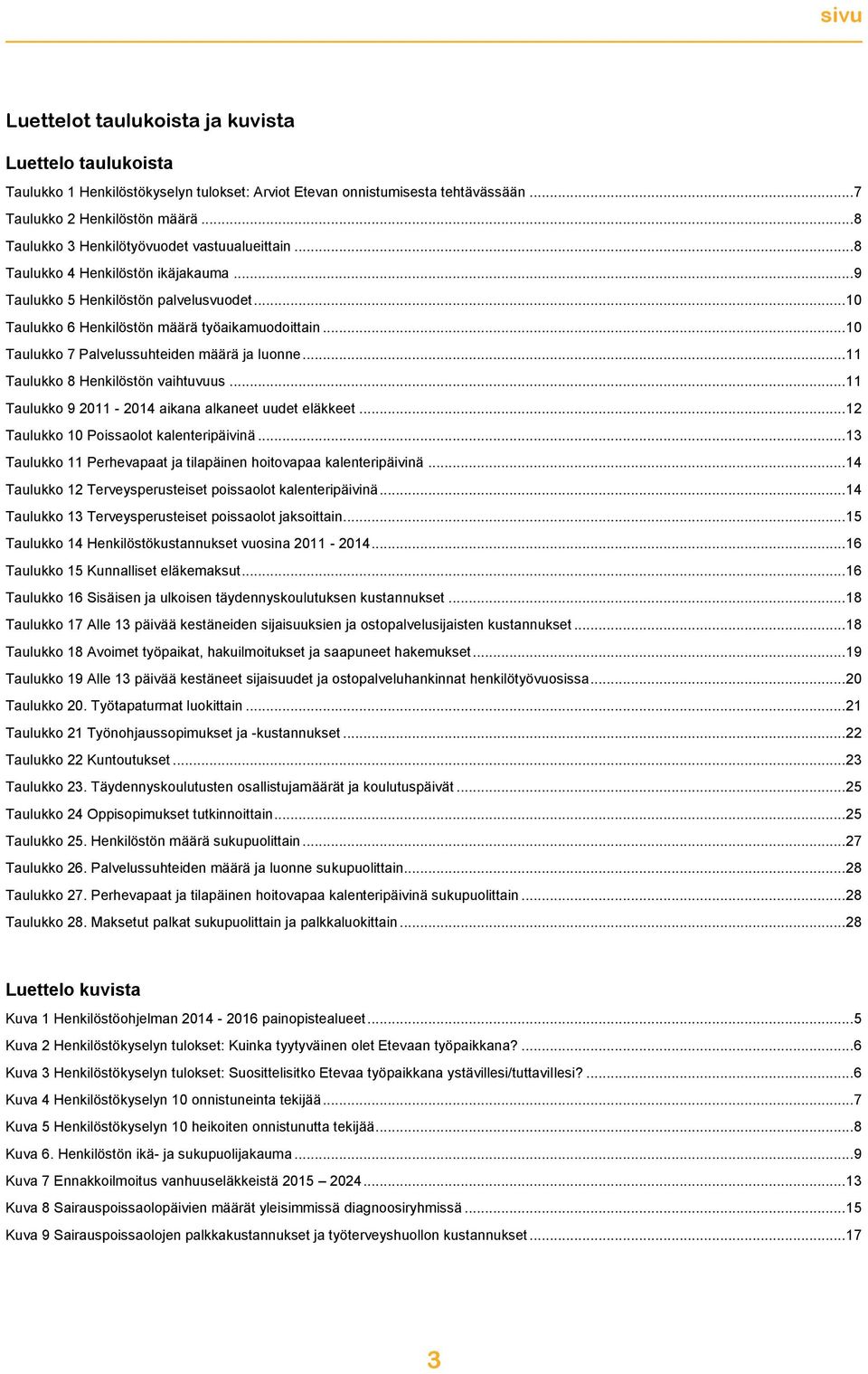 .. 10 Taulukko 7 Palvelussuhteiden määrä ja luonne... 11 Taulukko 8 Henkilöstön vaihtuvuus... 11 Taulukko 9 2011-2014 aikana alkaneet uudet eläkkeet... 12 Taulukko 10 Poissaolot kalenteripäivinä.