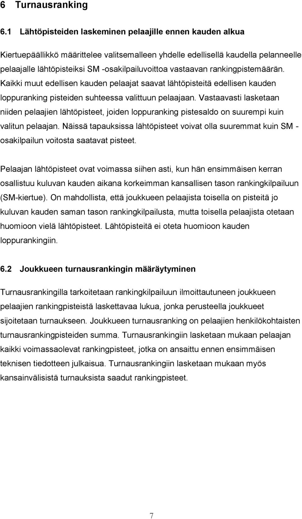 vastaavan rankingpistemäärän. Kaikki muut edellisen kauden pelaajat saavat lähtöpisteitä edellisen kauden loppuranking pisteiden suhteessa valittuun pelaajaan.