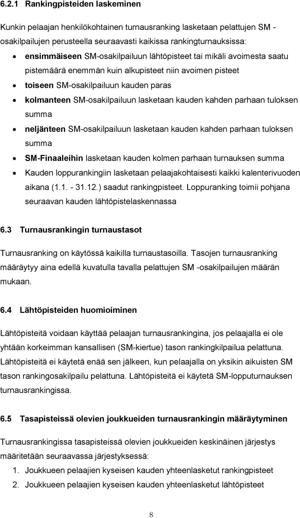 kahden parhaan tuloksen summa neljänteen SM-osakilpailuun lasketaan kauden kahden parhaan tuloksen summa SM-Finaaleihin lasketaan kauden kolmen parhaan turnauksen summa Kauden loppurankingiin