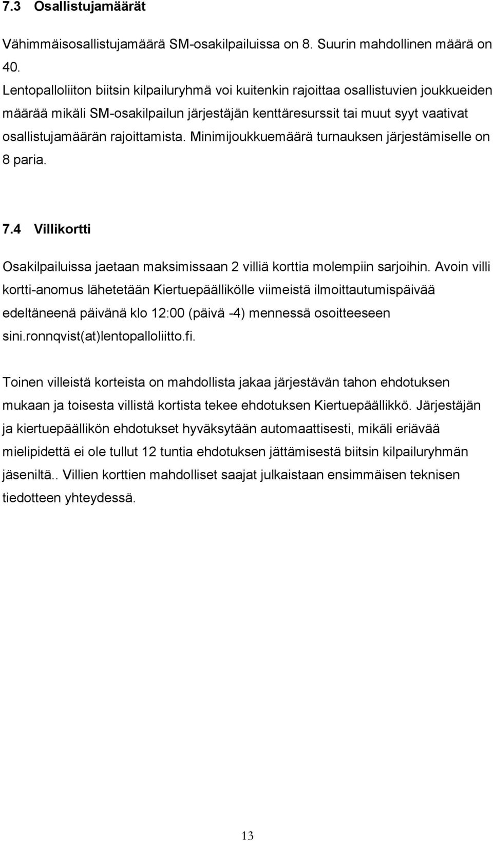 rajoittamista. Minimijoukkuemäärä turnauksen järjestämiselle on 8 paria. 7.4 Villikortti Osakilpailuissa jaetaan maksimissaan 2 villiä korttia molempiin sarjoihin.