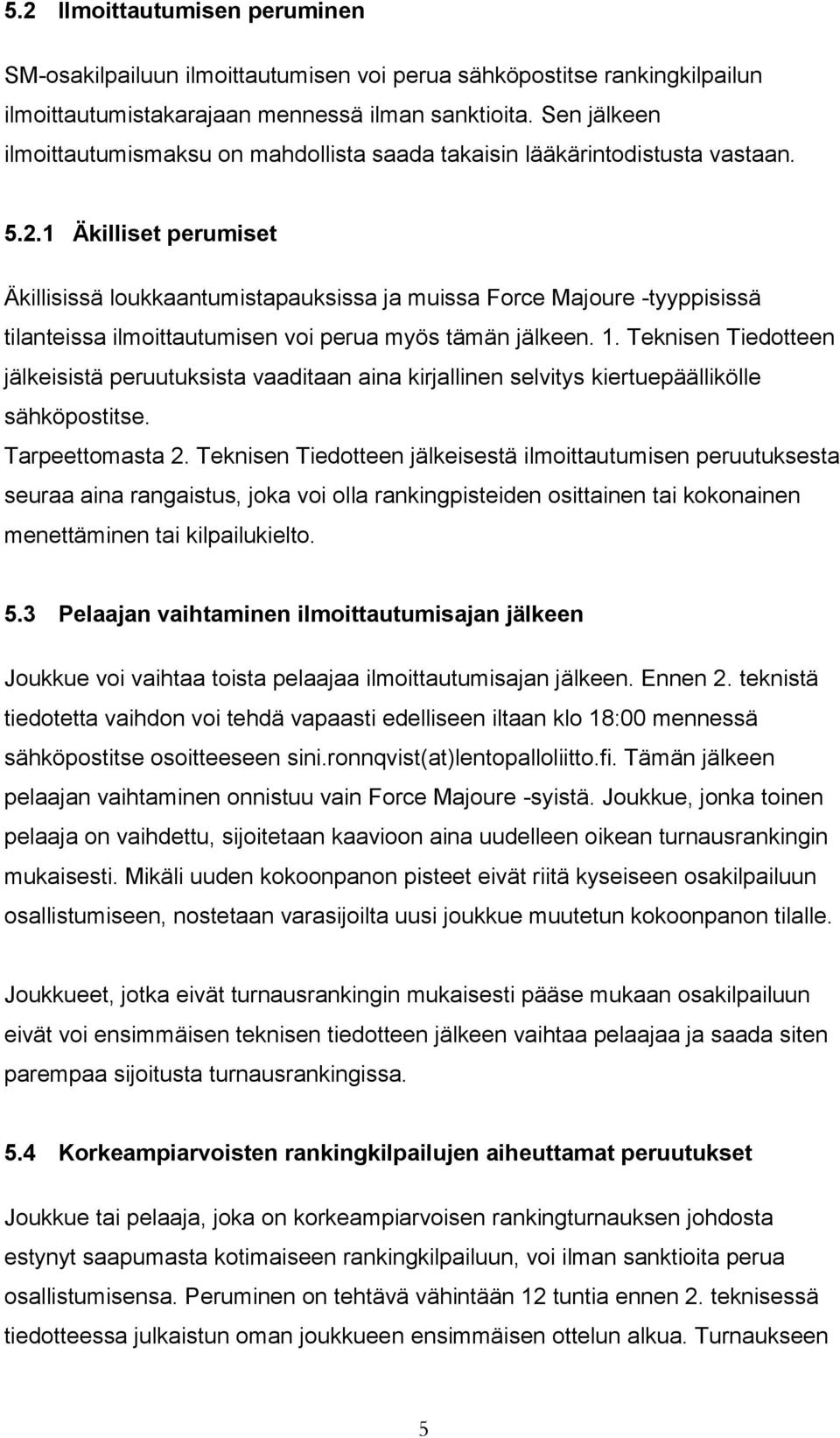 1 Äkilliset perumiset Äkillisissä loukkaantumistapauksissa ja muissa Force Majoure -tyyppisissä tilanteissa ilmoittautumisen voi perua myös tämän jälkeen. 1.