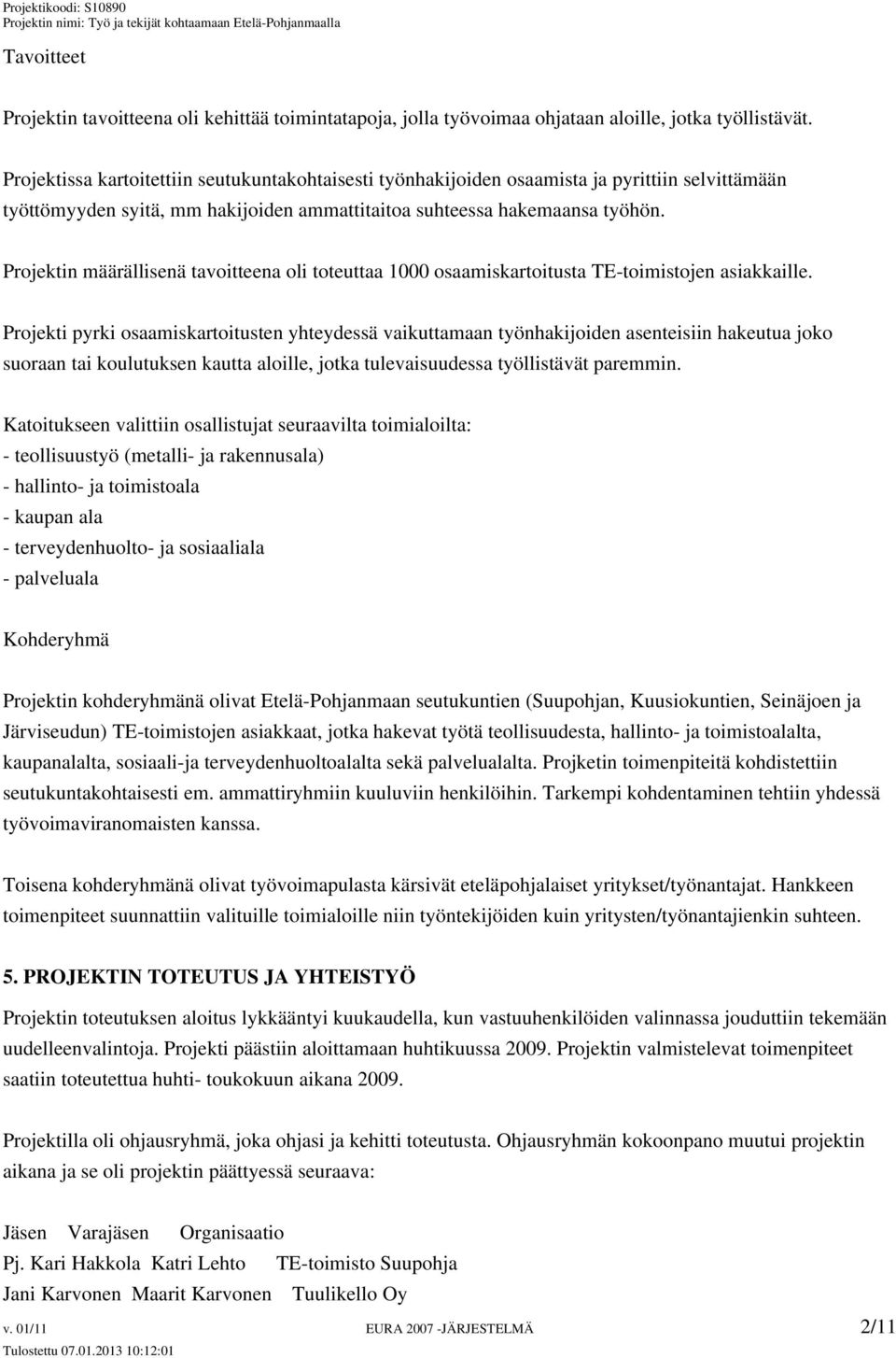 Projektin määrällisenä tavoitteena oli toteuttaa 1000 osaamiskartoitusta TE-toimistojen asiakkaille.