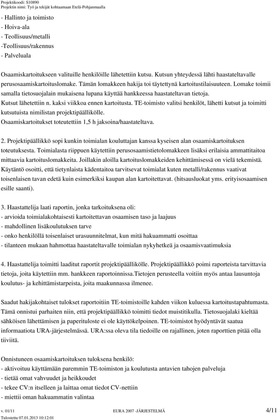 Lomake toimii samalla tietosuojalain mukaisena lupana käyttää hankkeessa haastateltavan tietoja. Kutsut lähetettiin n. kaksi viikkoa ennen kartoitusta.