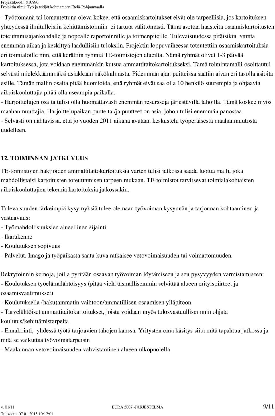 Projektin loppuvaiheessa toteutettiin osaamiskartoituksia eri toimialoille niin, että kerättiin ryhmiä TE-toimistojen alueilta.