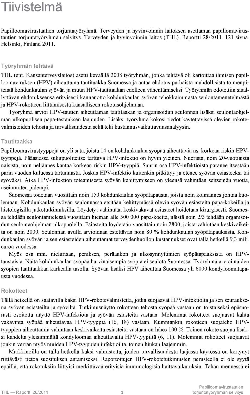 Kansanterveyslaitos) asetti keväällä 2008 työryhmän, jonka tehtävä oli kartoittaa ihmisen papilloomaviruksen (HPV) aiheuttama tautitaakka Suomessa ja antaa ehdotus parhaista mahdollisista