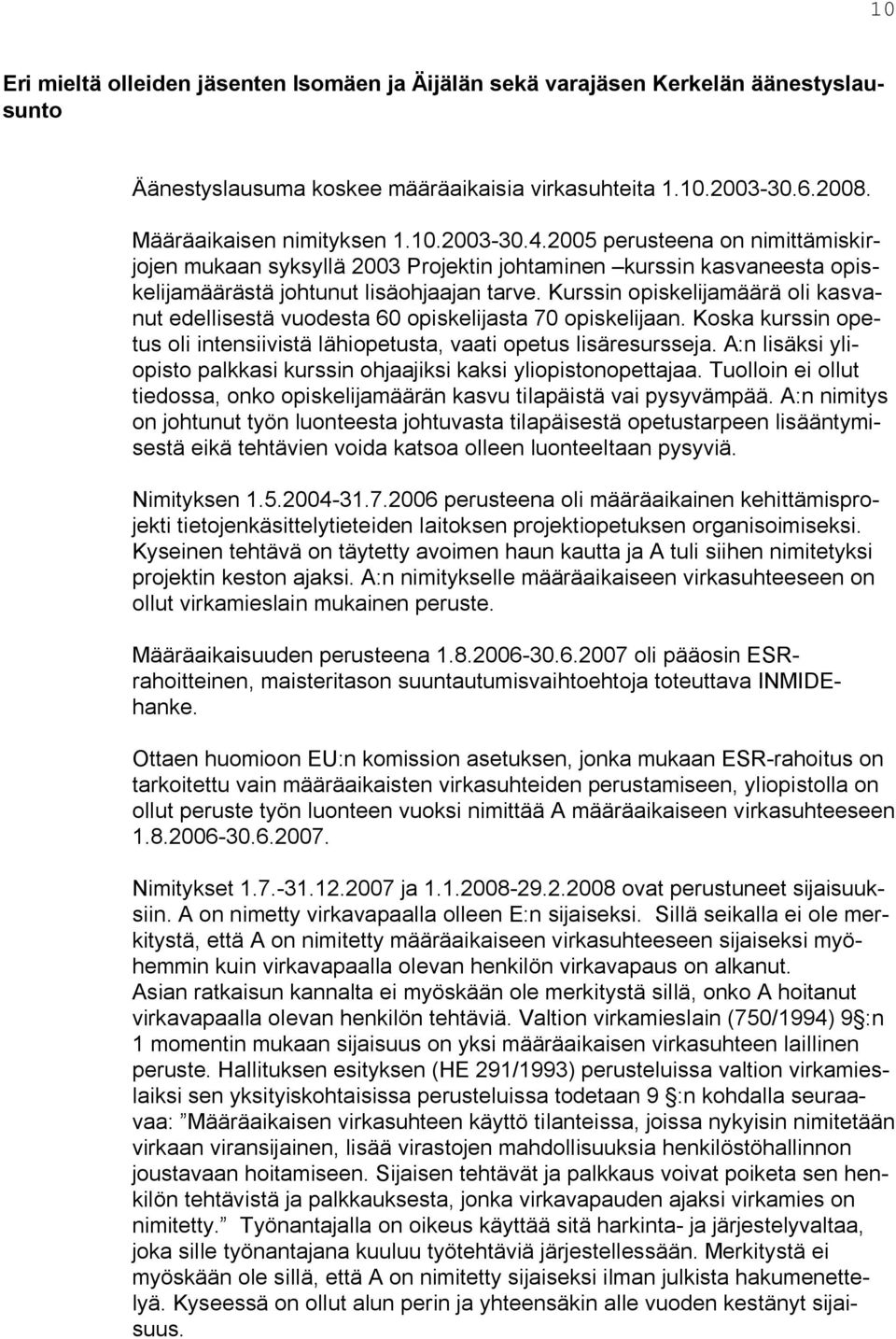 Kurssin opiskelijamäärä oli kasvanut edellisestä vuodesta 60 opiskelijasta 70 opiskelijaan. Koska kurssin opetus oli intensiivistä lähiopetusta, vaati opetus lisäresursseja.