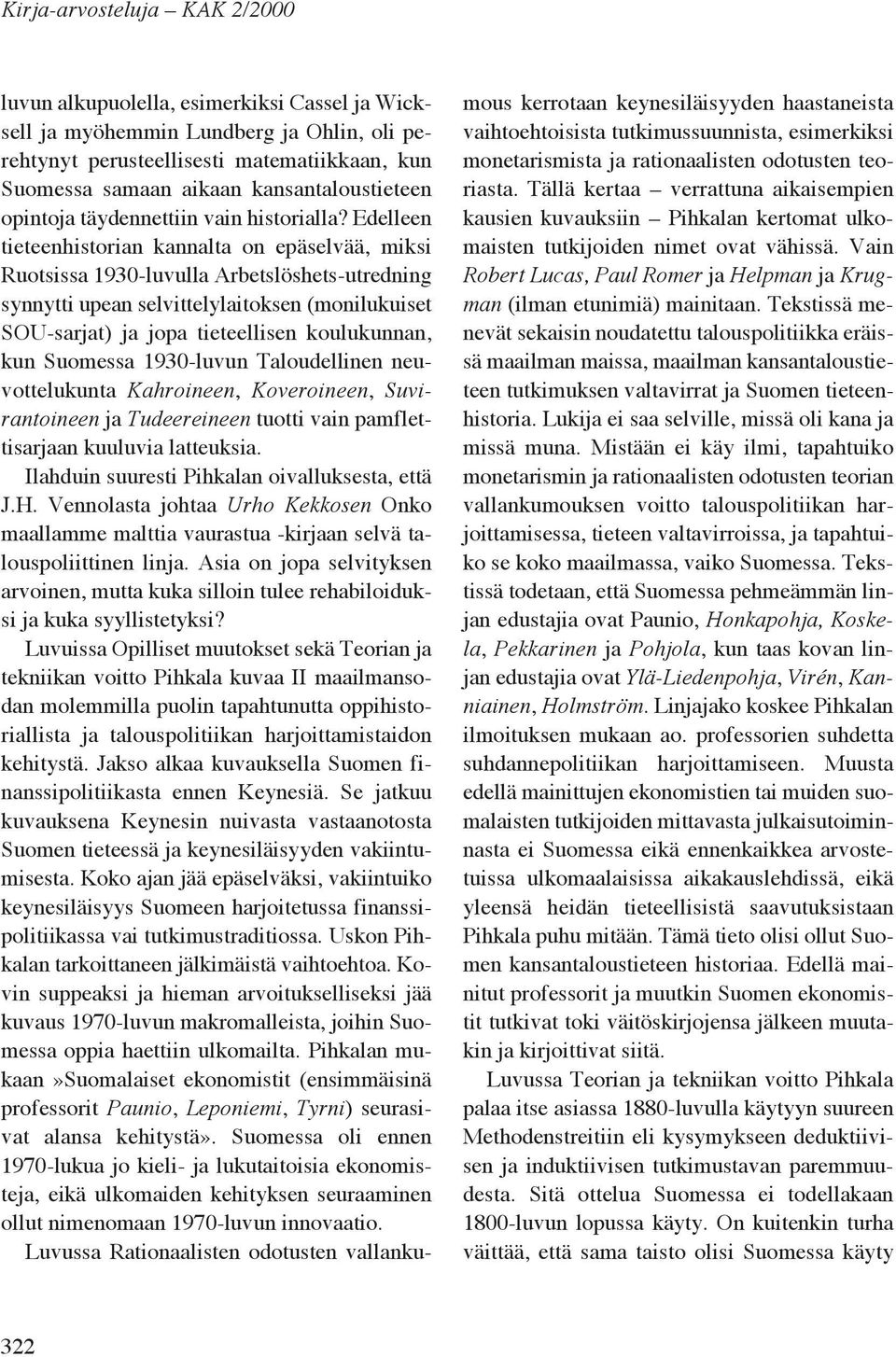 Edelleen tieteenhistorian kannalta on epäselvää, miksi Ruotsissa 1930-luvulla Arbetslöshets-utredning synnytti upean selvittelylaitoksen (monilukuiset SOU-sarjat) ja jopa tieteellisen koulukunnan,