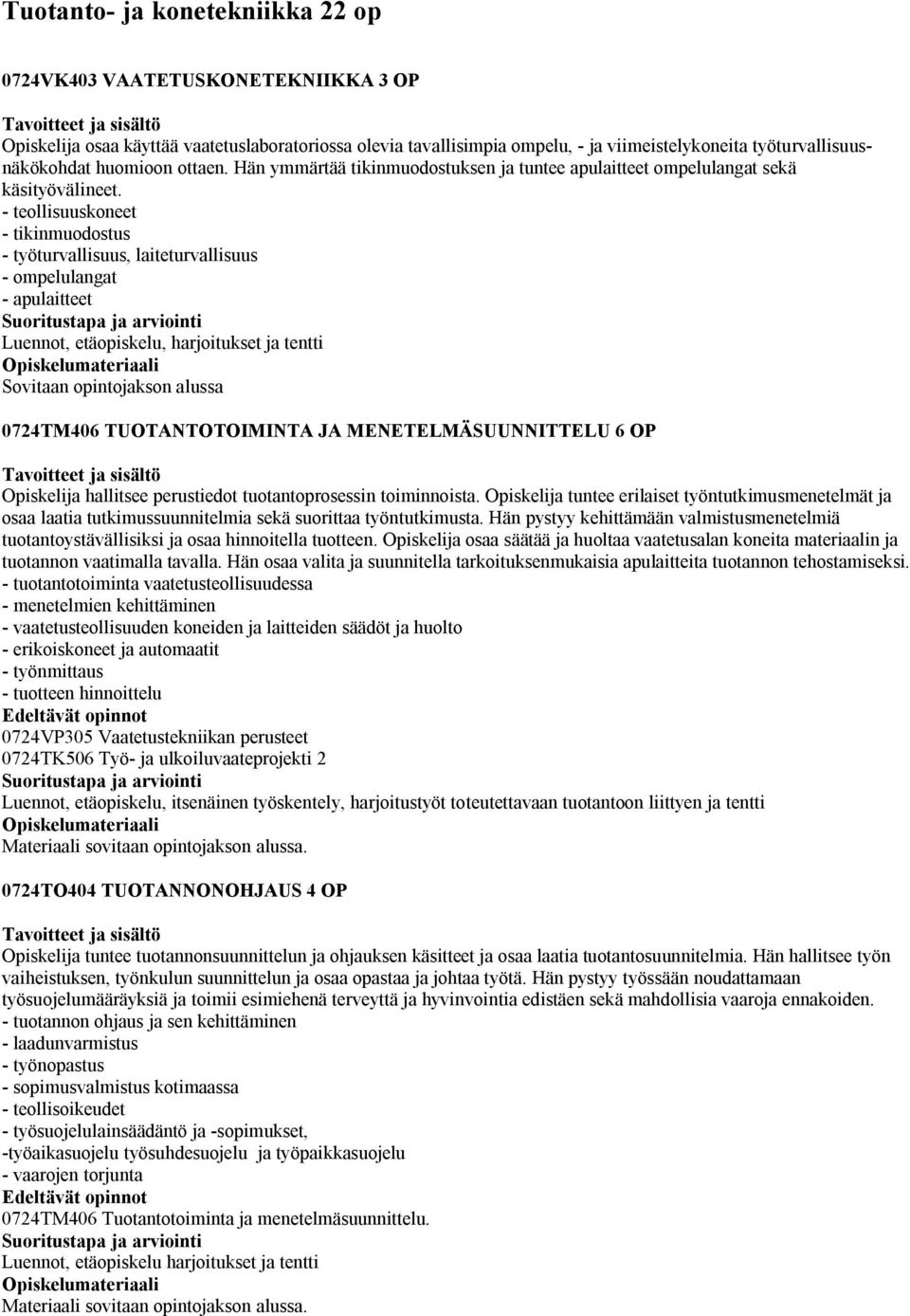 - teollisuuskoneet - tikinmuodostus - työturvallisuus, laiteturvallisuus - ompelulangat - apulaitteet Luennot, etäopiskelu, harjoitukset ja tentti Sovitaan opintojakson alussa 0724TM406