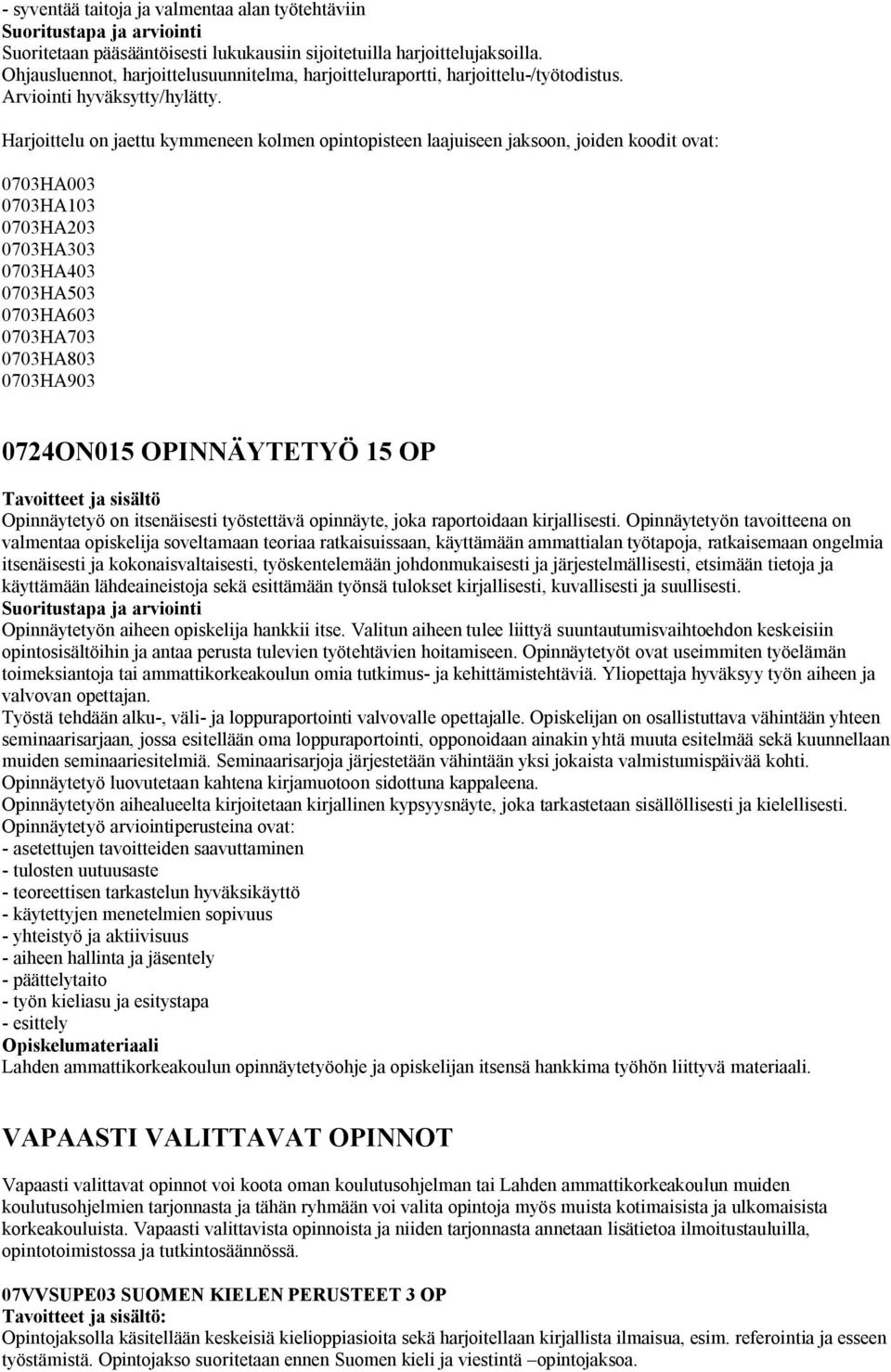 Harjoittelu on jaettu kymmeneen kolmen opintopisteen laajuiseen jaksoon, joiden koodit ovat: 0703HA003 0703HA103 0703HA203 0703HA303 0703HA403 0703HA503 0703HA603 0703HA703 0703HA803 0703HA903